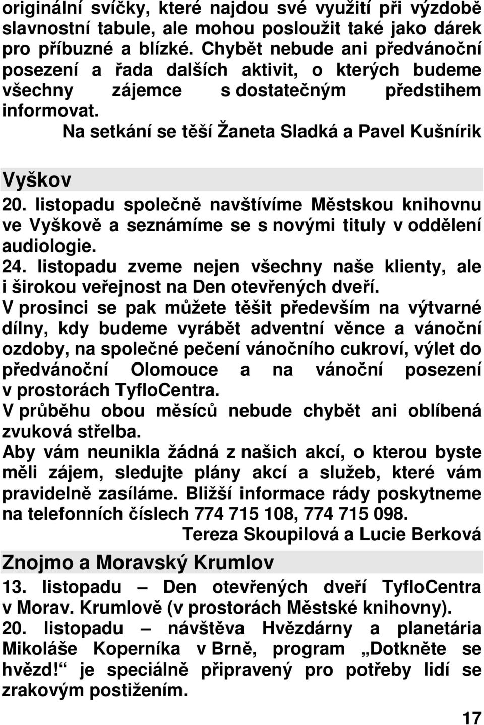 listopadu společně navštívíme Městskou knihovnu ve Vyškově a seznámíme se s novými tituly v oddělení audiologie. 24.