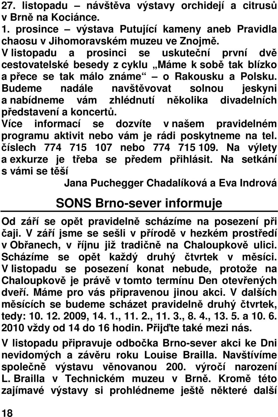 Budeme nadále navštěvovat solnou jeskyni a nabídneme vám zhlédnutí několika divadelních představení a koncertů.