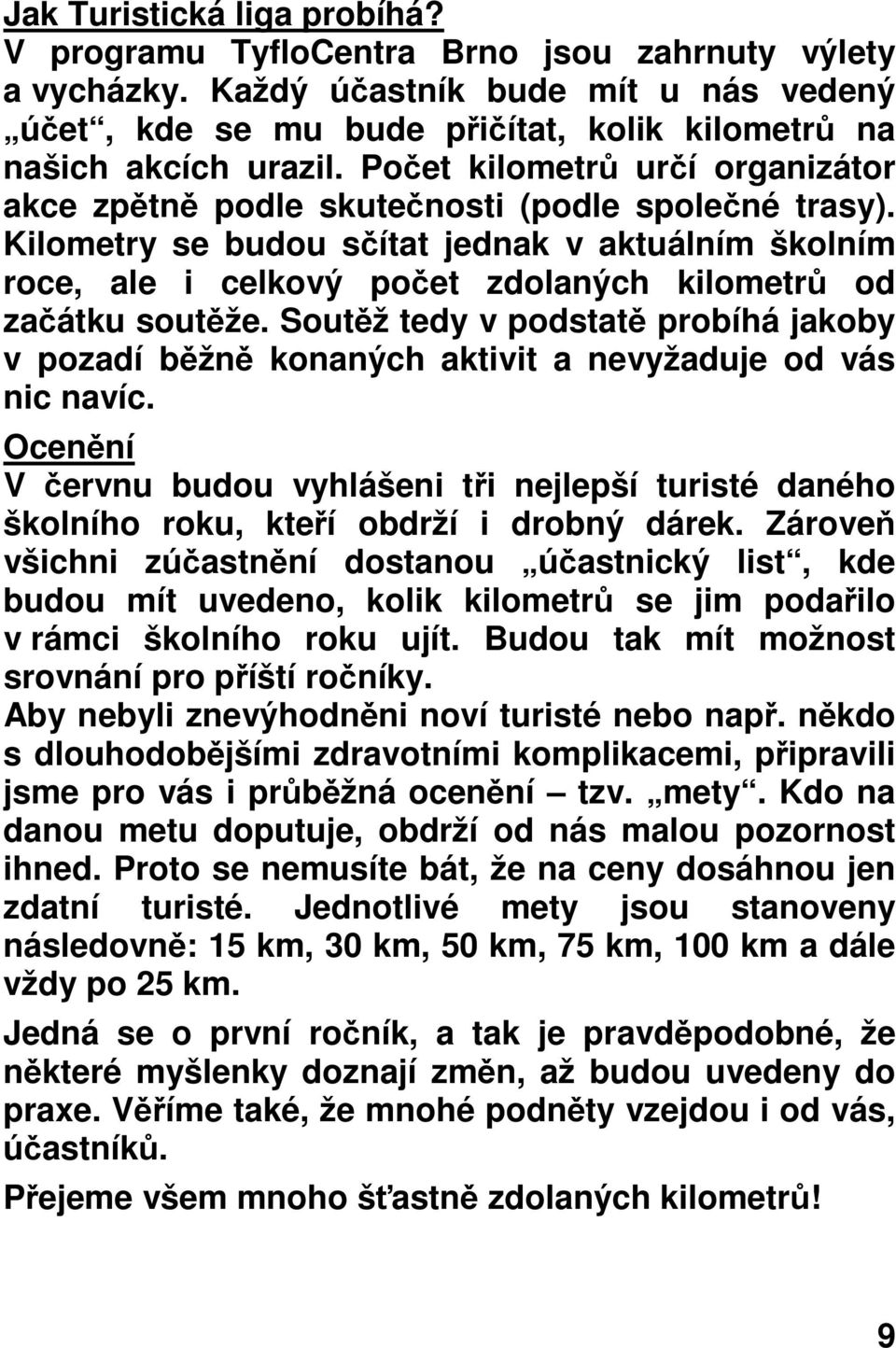 Kilometry se budou sčítat jednak v aktuálním školním roce, ale i celkový počet zdolaných kilometrů od začátku soutěže.