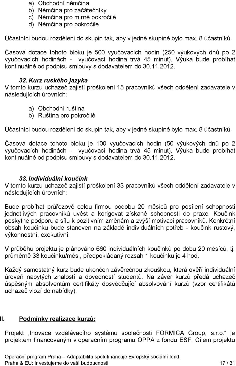 Výuka bude probíhat kontinuálně od podpisu smlouvy s dodavatelem do 30.11.2012. 32.