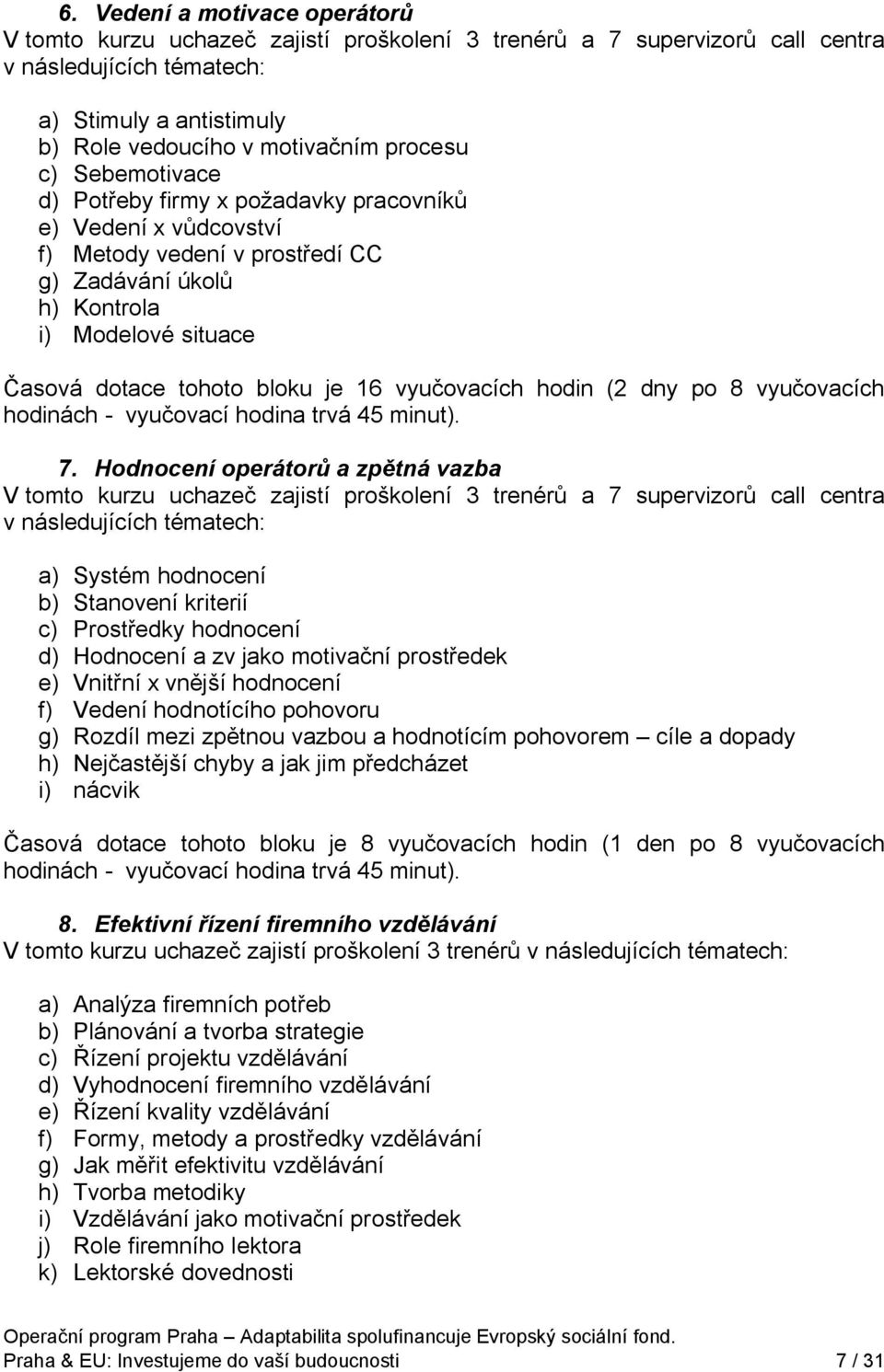 vyučovacích hodin (2 dny po 8 vyučovacích hodinách - vyučovací hodina trvá 45 minut). 7.