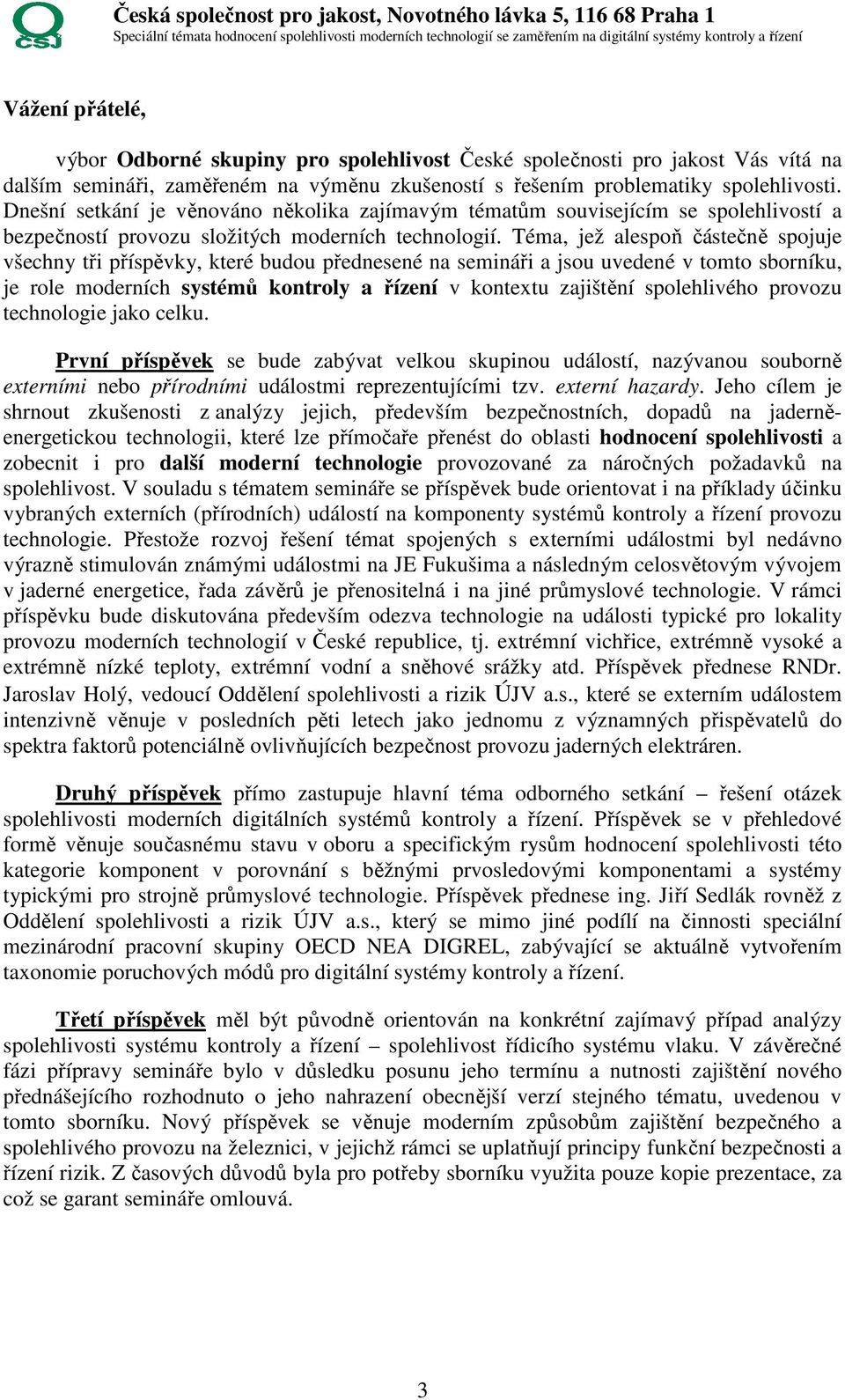 Téma, jež alespoň částečně spojuje všechny tři příspěvky, které budou přednesené na semináři a jsou uvedené v tomto sborníku, je role moderních systémů kontroly a řízení v kontextu zajištění