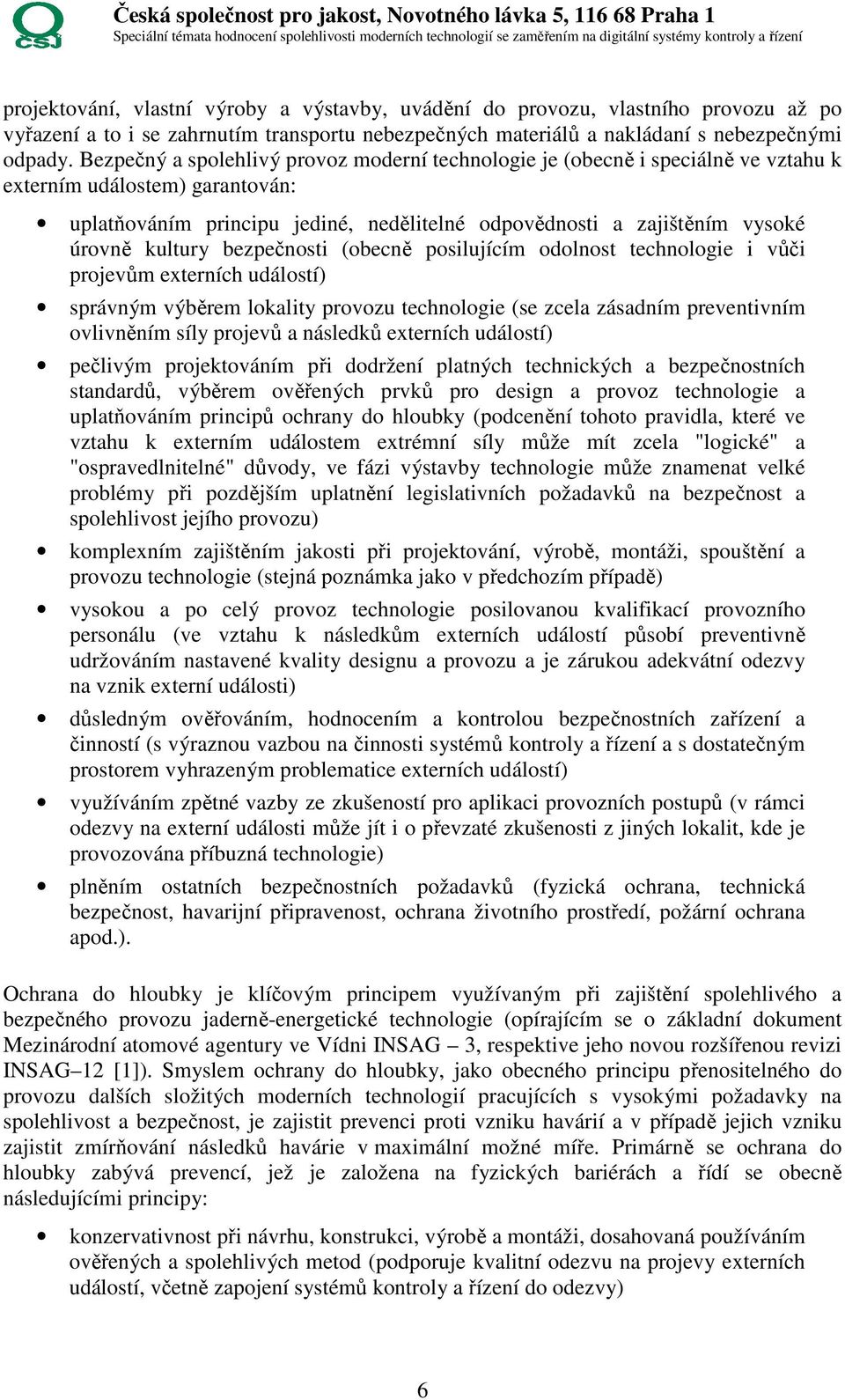 kultury bezpečnosti (obecně posilujícím odolnost technologie i vůči projevům externích událostí) správným výběrem lokality provozu technologie (se zcela zásadním preventivním ovlivněním síly projevů