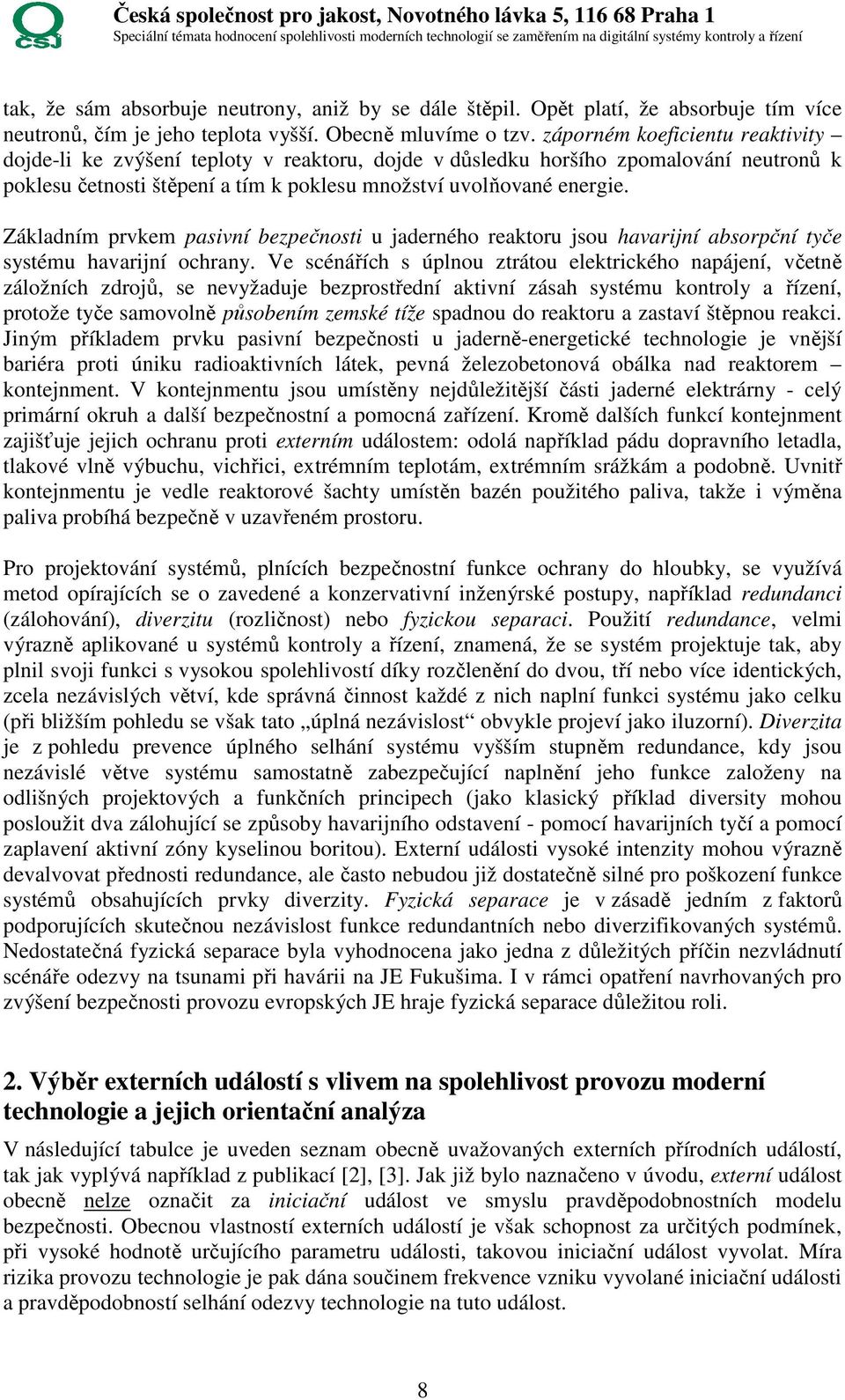 Základním prvkem pasivní bezpečnosti u jaderného reaktoru jsou havarijní absorpční tyče systému havarijní ochrany.