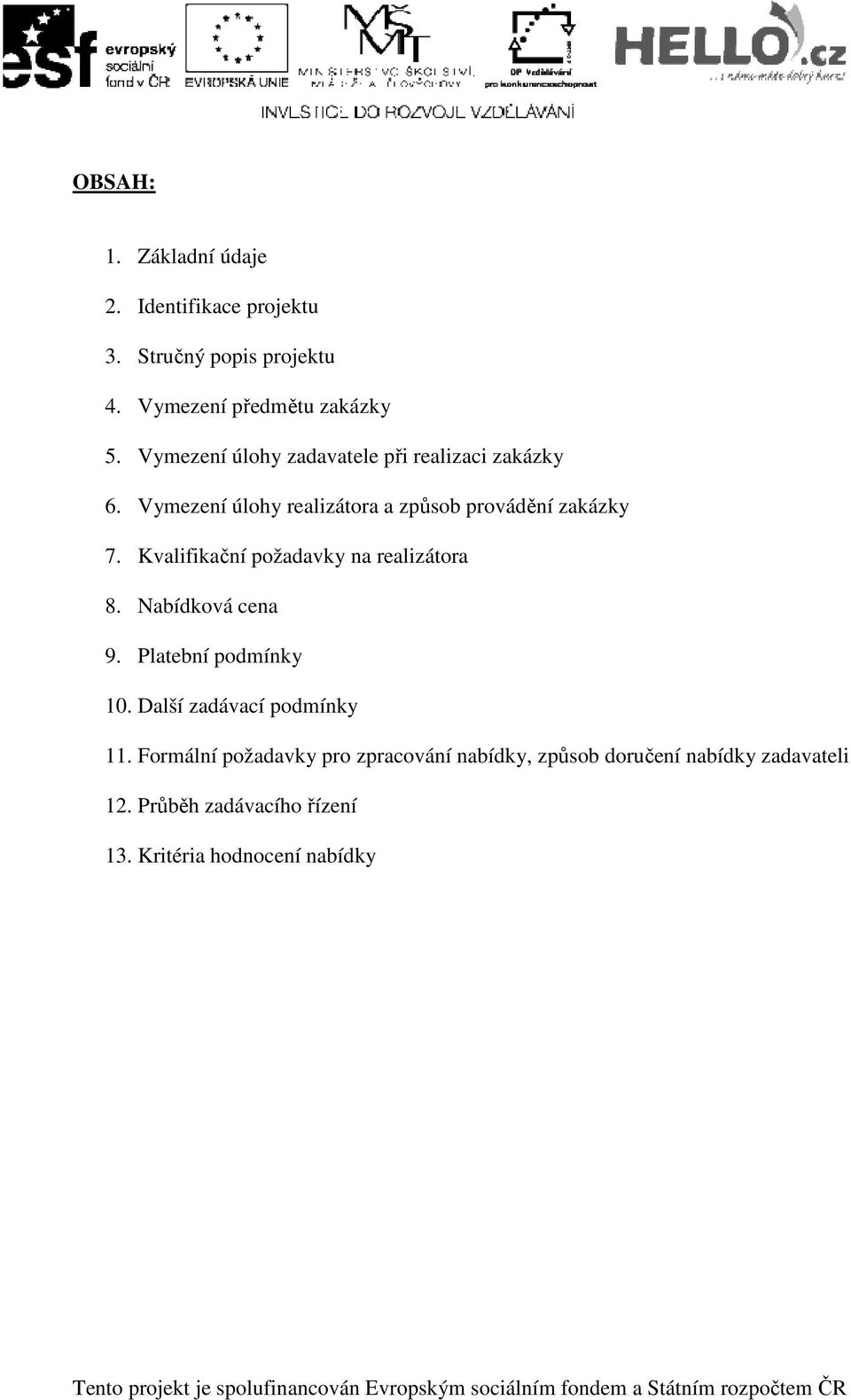 Kvalifikační požadavky na realizátora 8. Nabídková cena 9. Platební podmínky 10. Další zadávací podmínky 11.