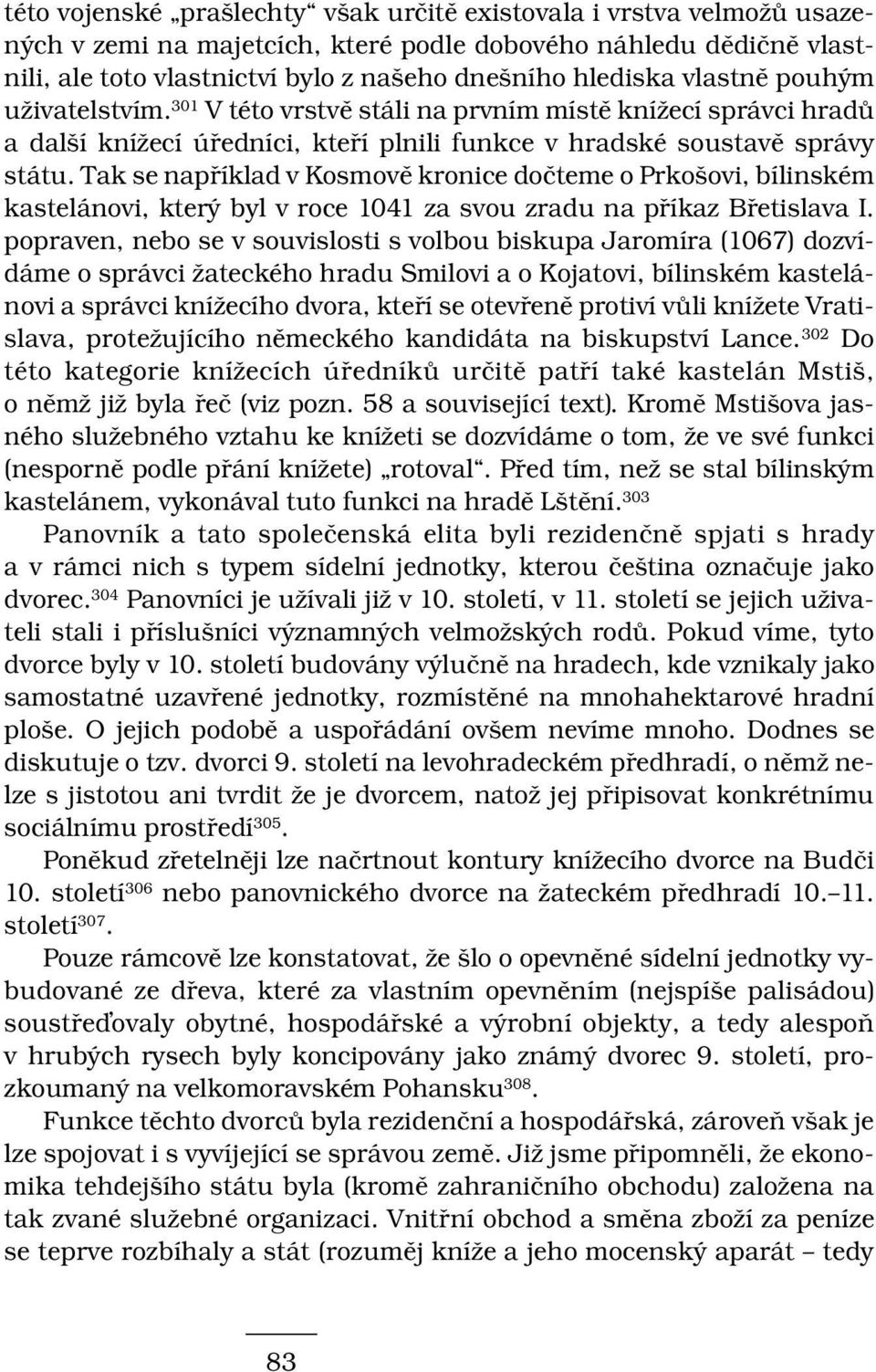 Tak se například v Kosmově kronice dočteme o Prkošovi, bílinském kastelánovi, který byl v roce 1041 za svou zradu na příkaz Břetislava I.