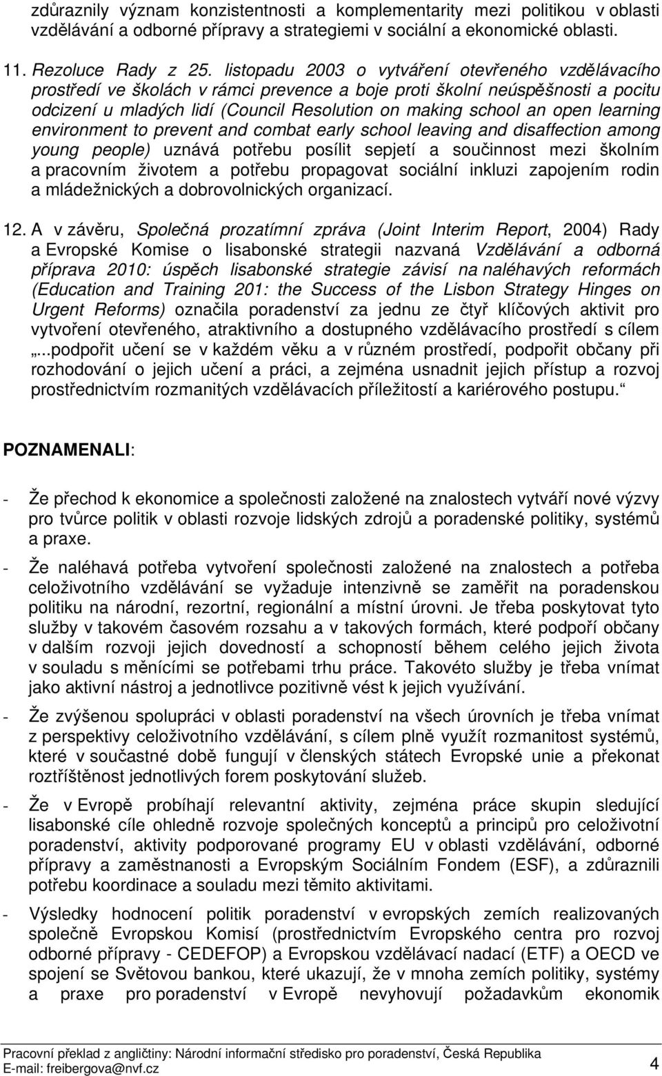 learning environment to prevent and combat early school leaving and disaffection among young people) uznává potřebu posílit sepjetí a součinnost mezi školním a pracovním životem a potřebu propagovat