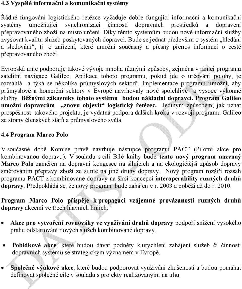 Bude se jednat především o systém hledání a sledování, tj. o zařízení, které umožní současný a přesný přenos informací o cestě přepravovaného zboží.