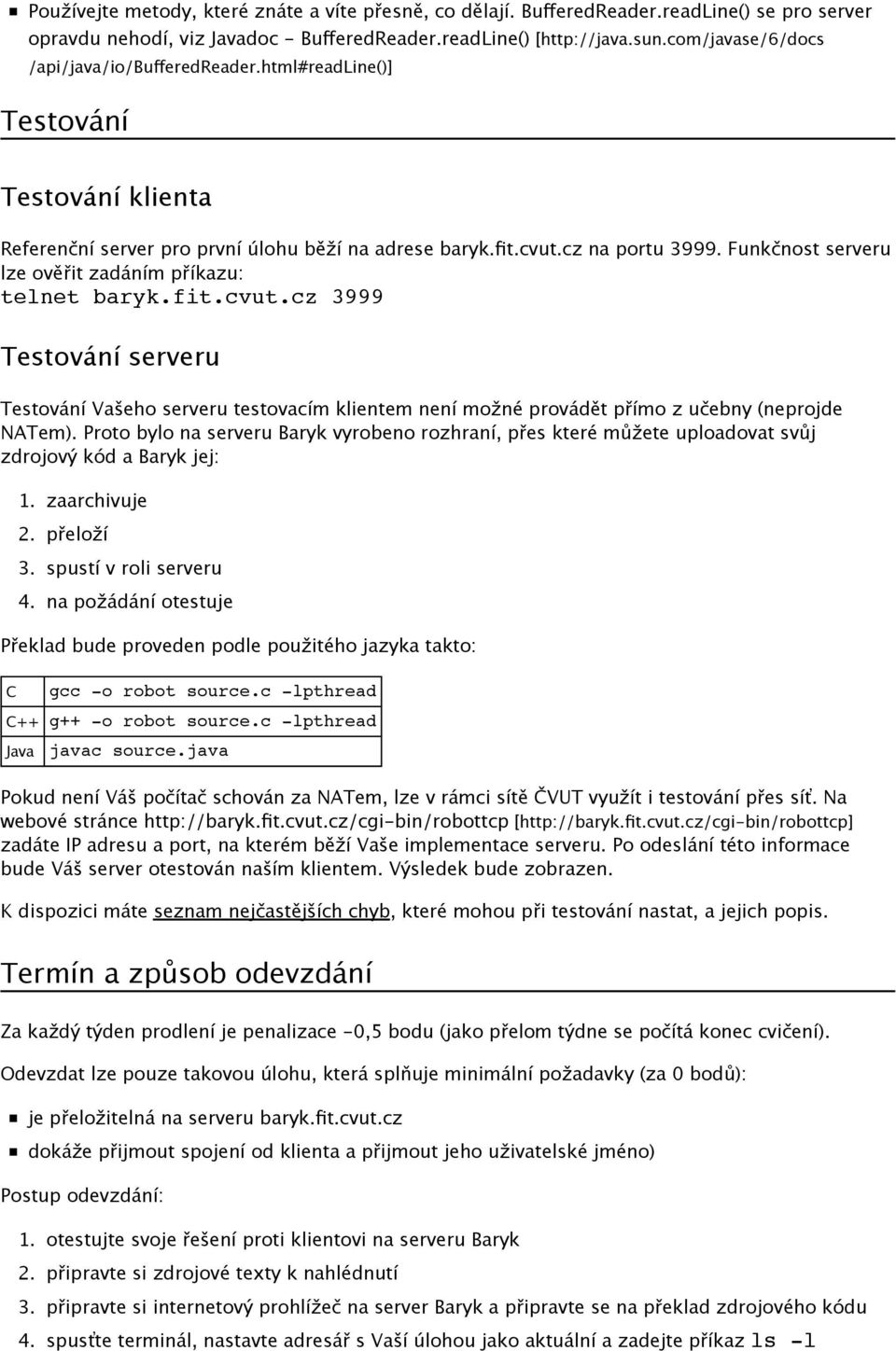 Funkčnost serveru lze ověřit zadáním příkazu: telnet baryk.fit.cvut.cz 3999 Testování serveru Testování Vašeho serveru testovacím klientem není možné provádět přímo z učebny (neprojde NATem).