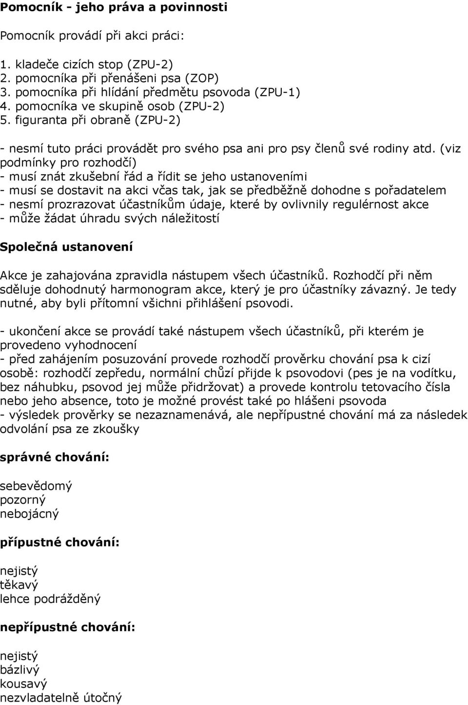 (viz podmínky pro rozhodčí) - musí znát zkušební řád a řídit se jeho ustanoveními - musí se dostavit na akci včas tak, jak se předběžně dohodne s pořadatelem - nesmí prozrazovat účastníkům údaje,