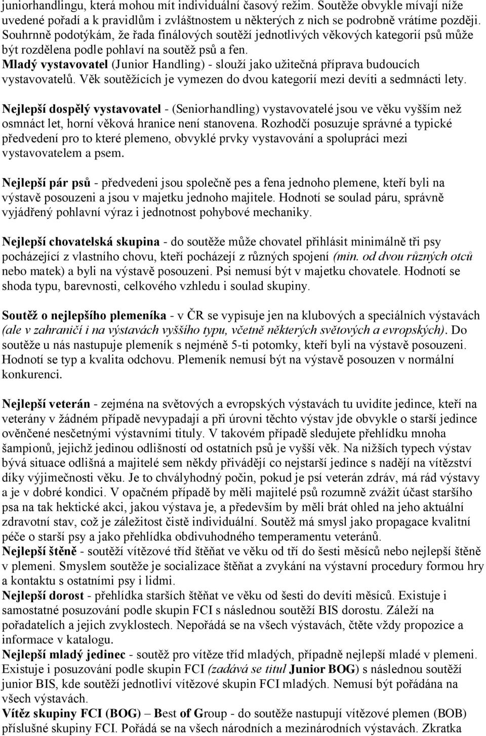 Mladý vystavovatel (Junior Handling) - slouží jako užitečná příprava budoucích vystavovatelů. Věk soutěžících je vymezen do dvou kategorií mezi devíti a sedmnácti lety.