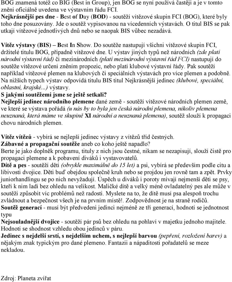 O titul BIS se pak utkají vítězové jednotlivých dnů nebo se naopak BIS vůbec nezadává. Vítěz výstavy (BIS) Best In Show.