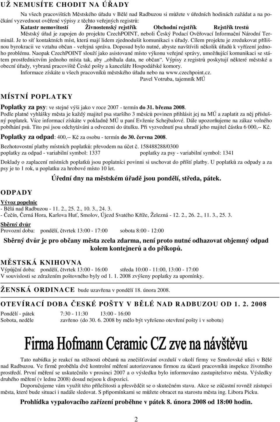 Je to síť kontaktních míst, která mají lidem zjednodušit komunikaci s úřady. Cílem projektu je zredukovat přílišnou byrokracii ve vztahu občan - veřejná správa.