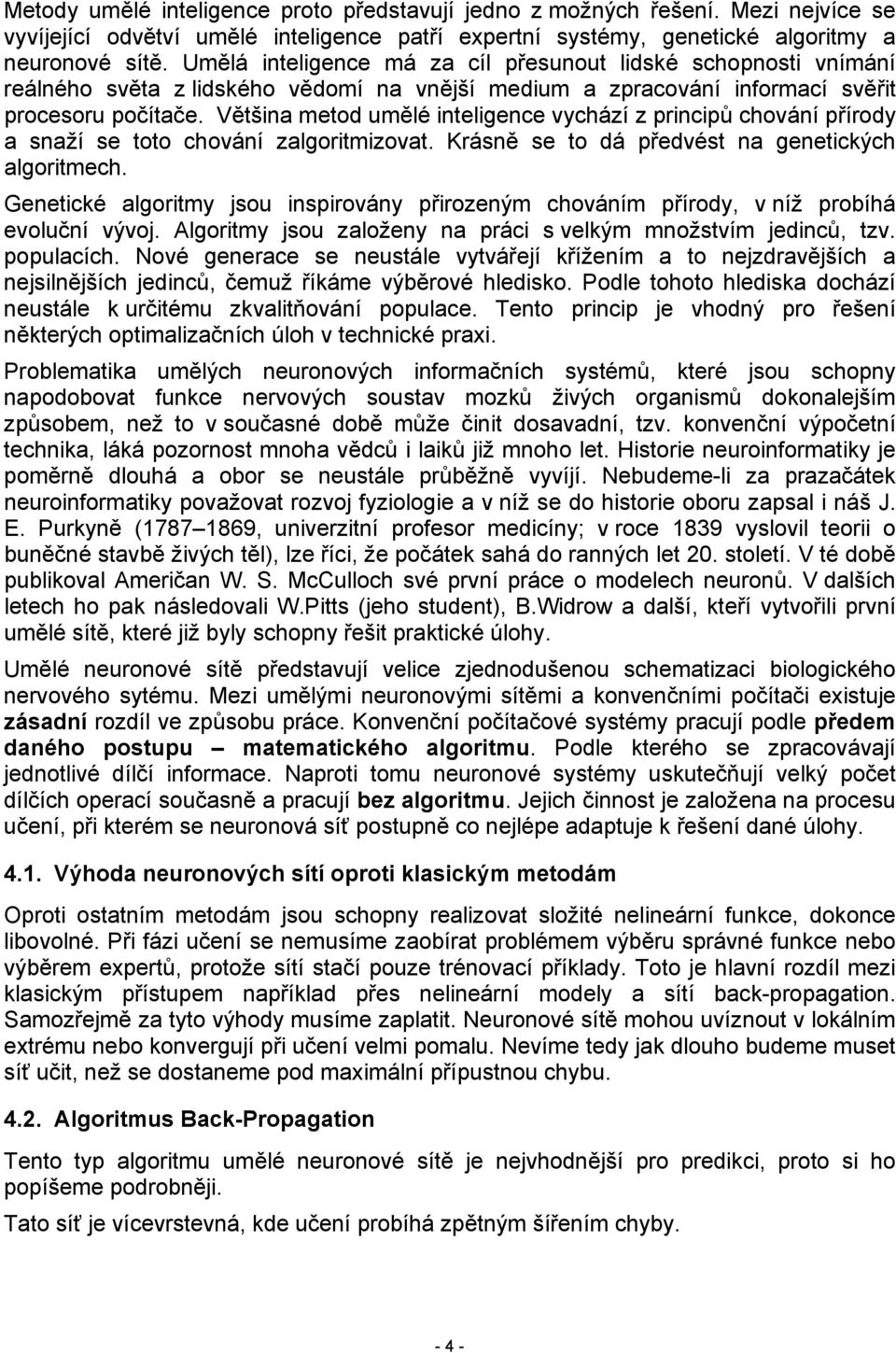 Většna metod umělé ntelgence vychází z prncpů chování přírody a snaží se toto chování zalgortmzovat. Krásně se to dá předvést na genetckých algortmech.