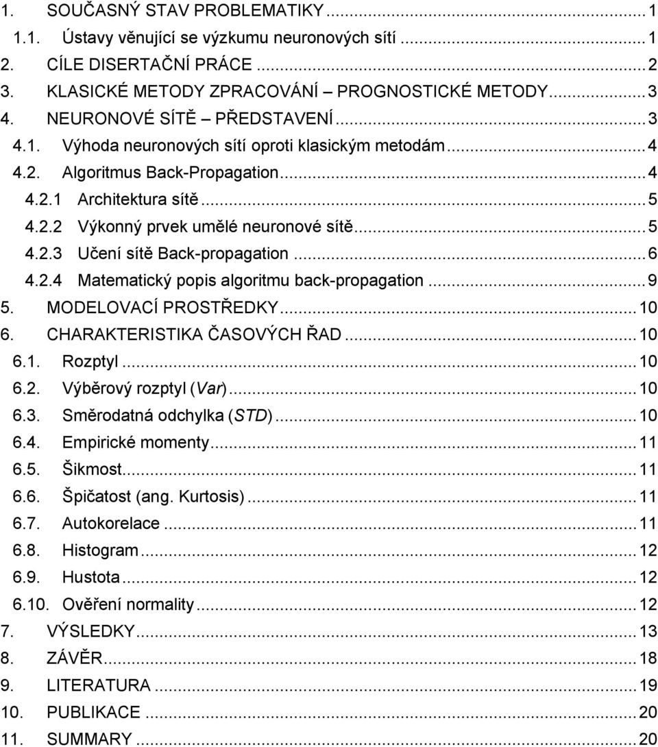 ..6 4.2.4 Matematcký pops algortmu back-propagaton...9 5. MODELOVACÍ PROSTŘEDKY...0 6. CHARAKTERISTIKA ČASOVÝCH ŘAD...0 6.. Rozptyl...0 6.2. Výběrový rozptyl (Var)...0 6.3. Směrodatná odchylka (STD).