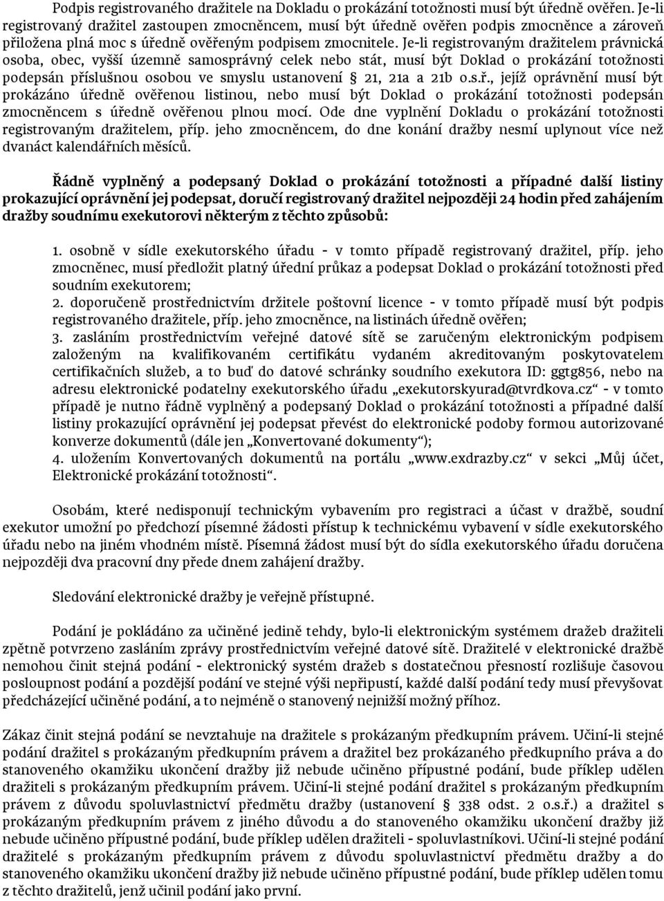 Je-li registrovaným dražitelem právnická osoba, obec, vyšší územně samosprávný celek nebo stát, musí být Doklad o prokázání totožnosti podepsán příslušnou osobou ve smyslu ustanovení 21, 21a a 21b o.