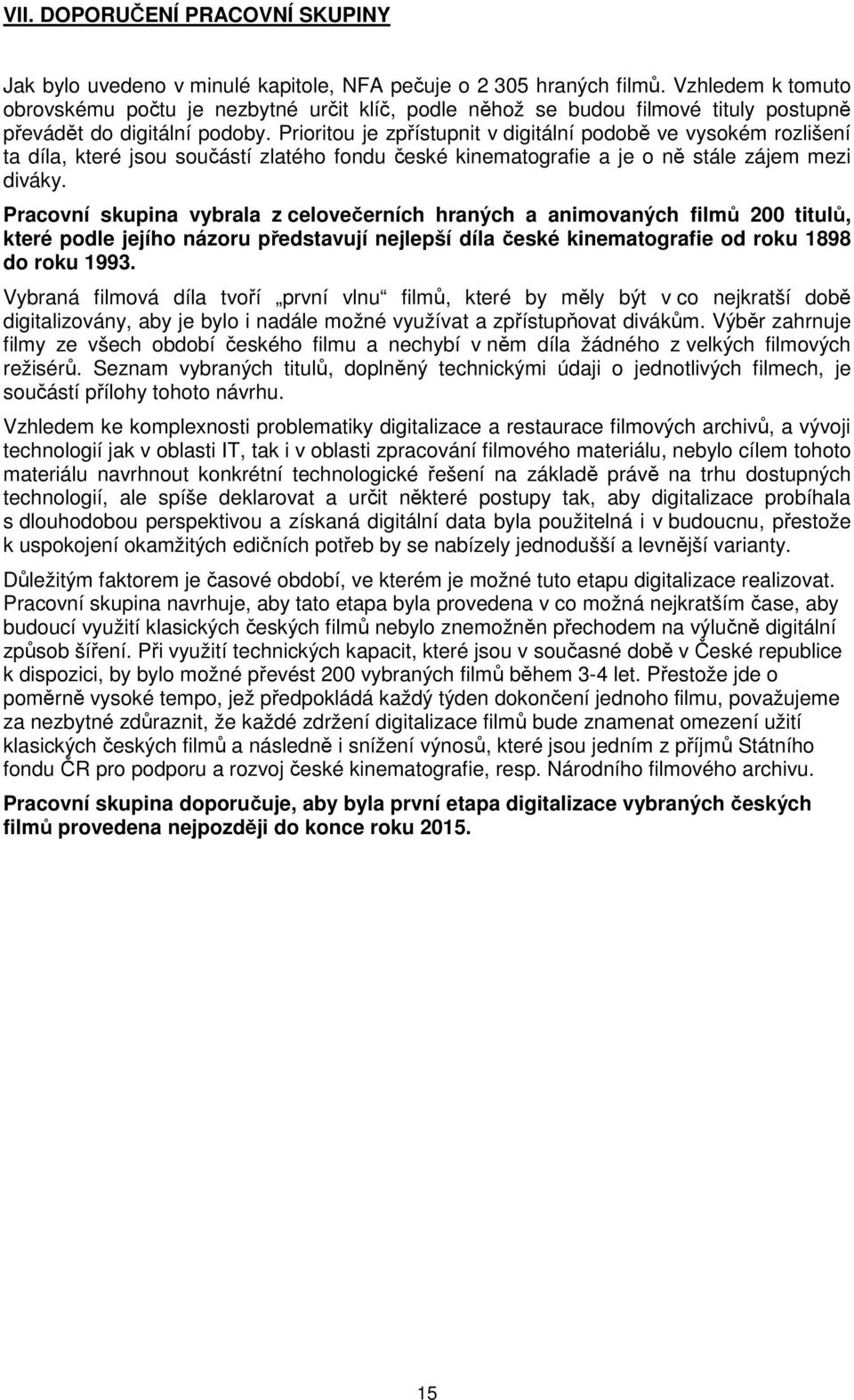 Prioritou je zpřístupnit v digitální podobě ve vysokém rozlišení ta díla, které jsou součástí zlatého fondu české kinematografie a je o ně stále zájem mezi diváky.