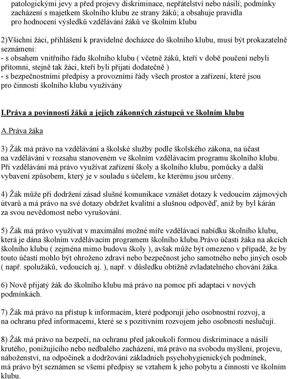 přítomni, stejně tak žáci, kteří byli přijati dodatečně ) - s bezpečnostními předpisy a provozními řády všech prostor a zařízení, které jsou pro činnosti školního klubu využívány I.