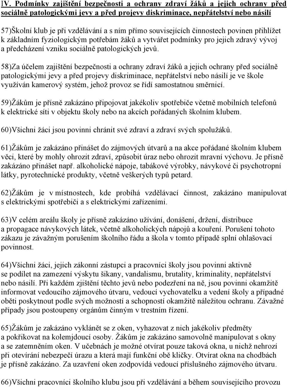 58)Za účelem zajištění bezpečnosti a ochrany zdraví žáků a jejich ochrany před sociálně patologickými jevy a před projevy diskriminace, nepřátelství nebo násilí je ve škole využíván kamerový systém,