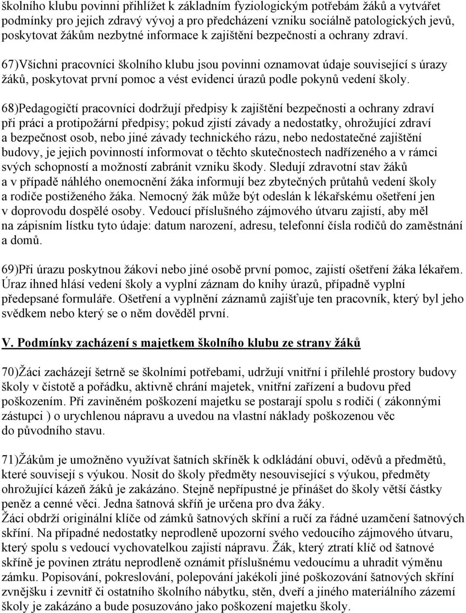 67)Všichni pracovníci školního klubu jsou povinni oznamovat údaje související s úrazy žáků, poskytovat první pomoc a vést evidenci úrazů podle pokynů vedení školy.