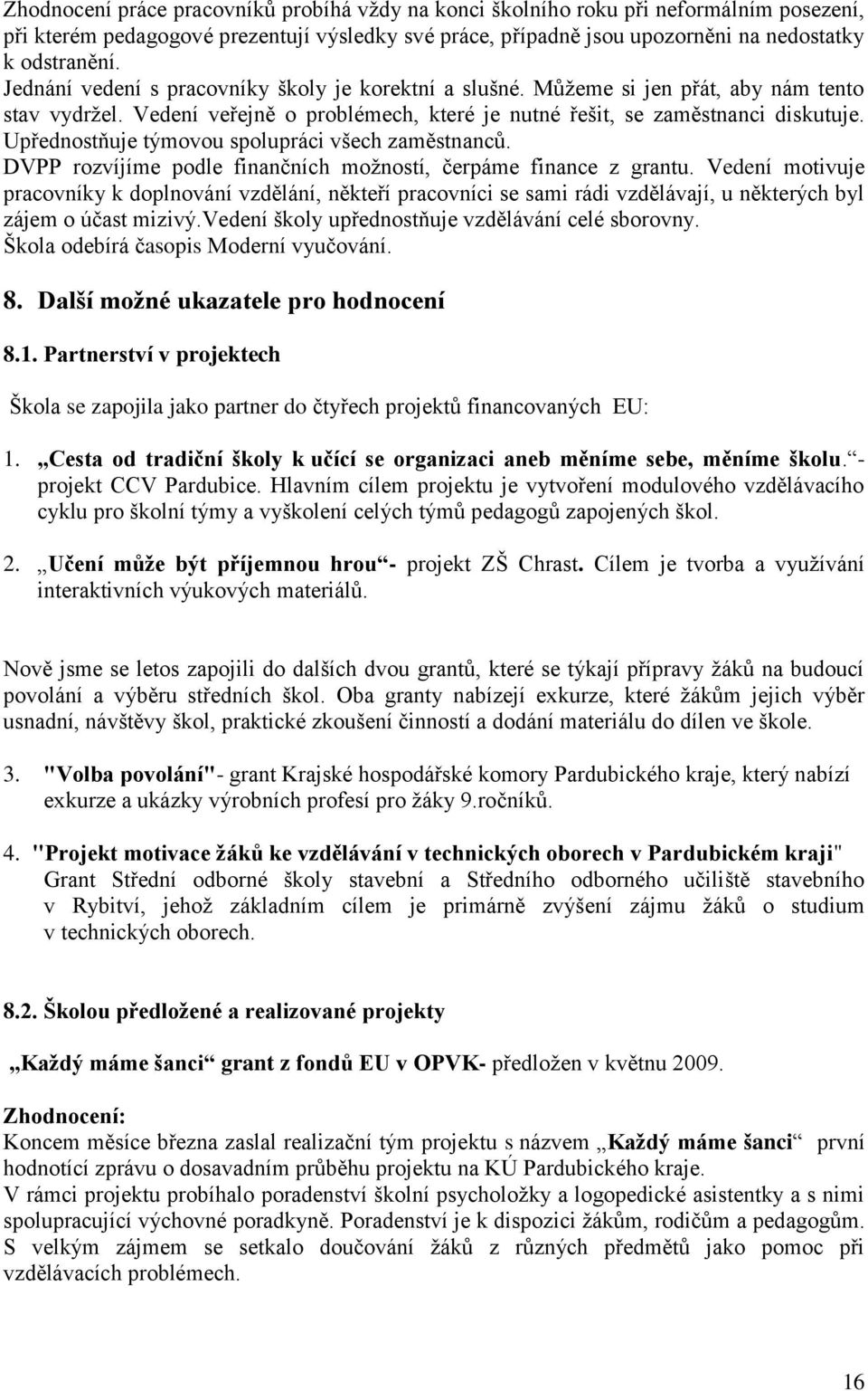 Upřednostňuje týmovou spolupráci všech zaměstnanců. DVPP rozvíjíme podle finančních moţností, čerpáme finance z grantu.