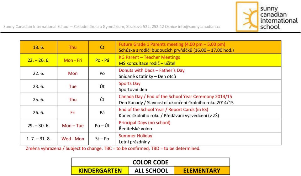 Tue Út Sports Day Sportovní den 25. 6. Thu Čt Canada Day / End of the School Year Ceremony 2014/15 Den Kanady / Slavnostní ukončení školního roku 2014/15 26. 6. Fri Pá End of the School Year / Report Cards (in ES) Konec školního roku / Předávání vysvědčení (v ZŠ) 29.