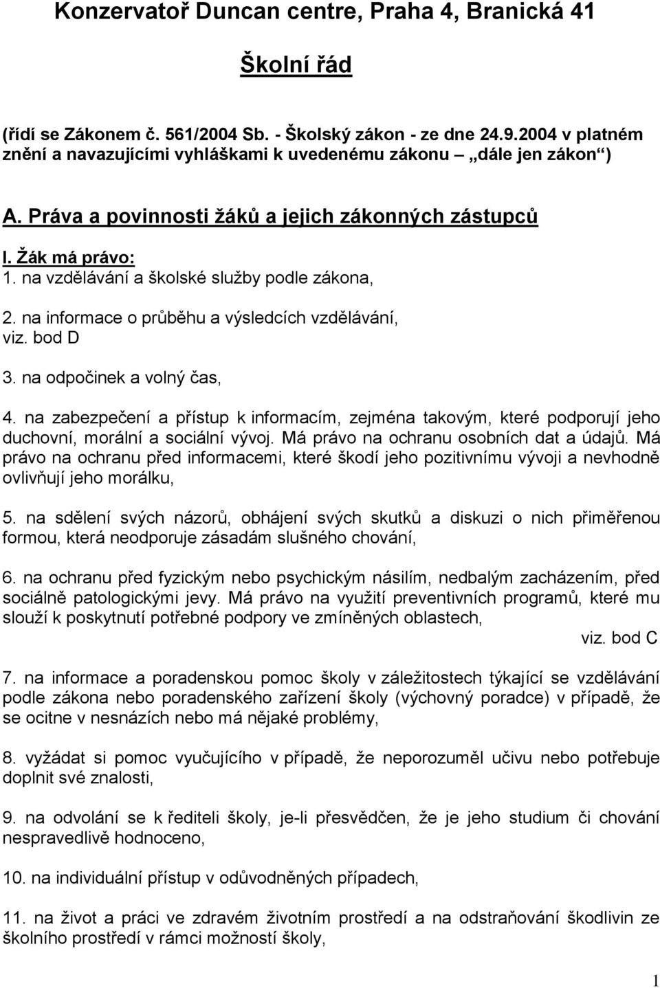 na vzdělávání a školské služby podle zákona, 2. na informace o průběhu a výsledcích vzdělávání, viz. bod D 3. na odpočinek a volný čas, 4.