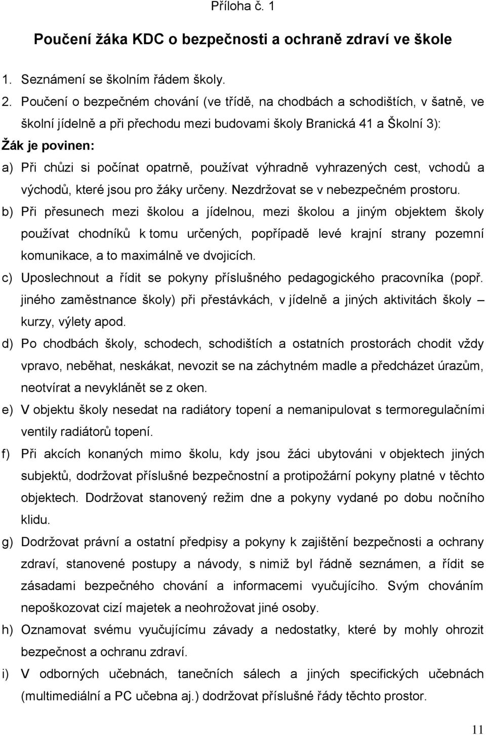 opatrně, používat výhradně vyhrazených cest, vchodů a východů, které jsou pro žáky určeny. Nezdržovat se v nebezpečném prostoru.