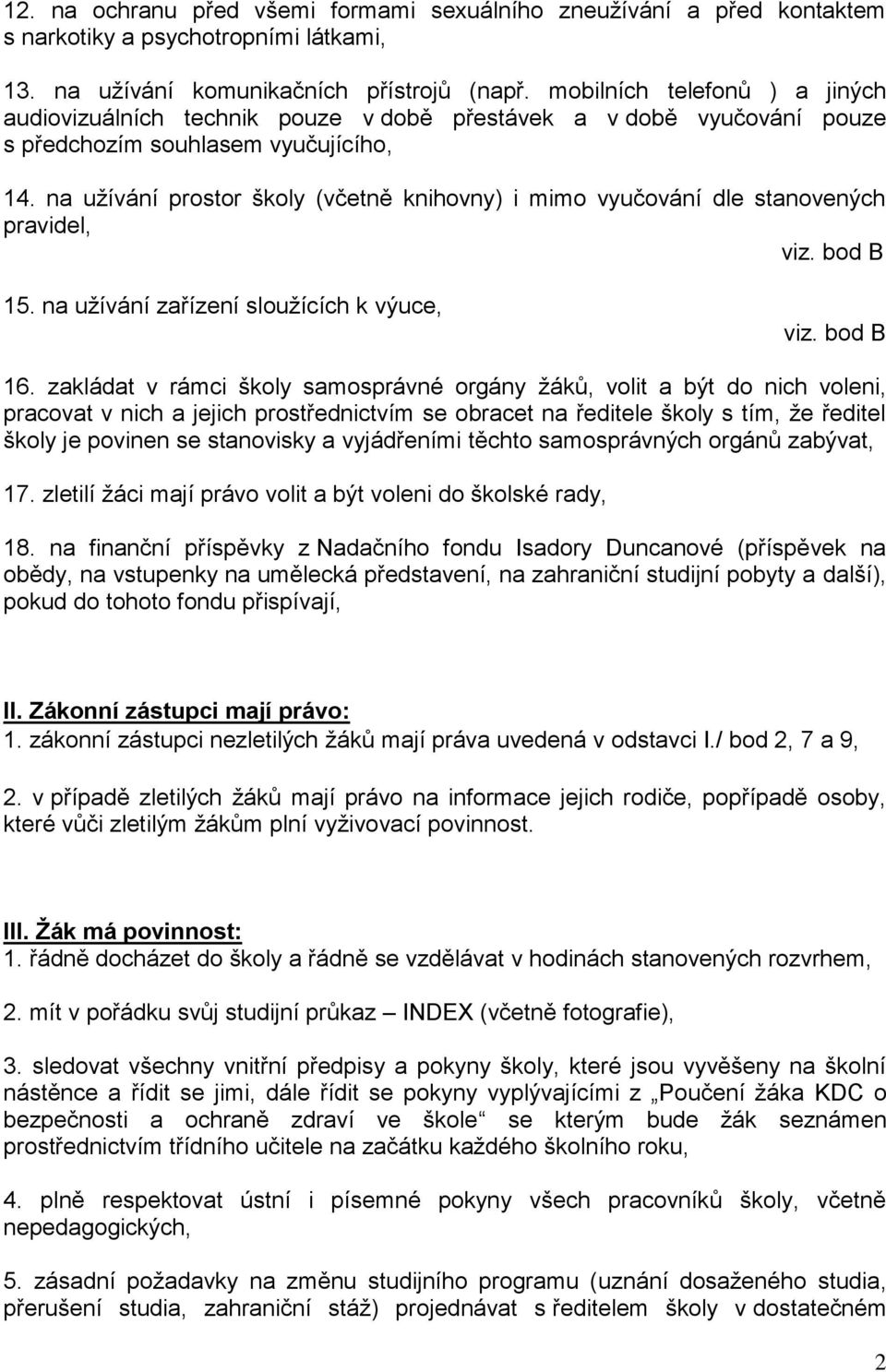 na užívání prostor školy (včetně knihovny) i mimo vyučování dle stanovených pravidel, viz. bod B 15. na užívání zařízení sloužících k výuce, viz. bod B 16.