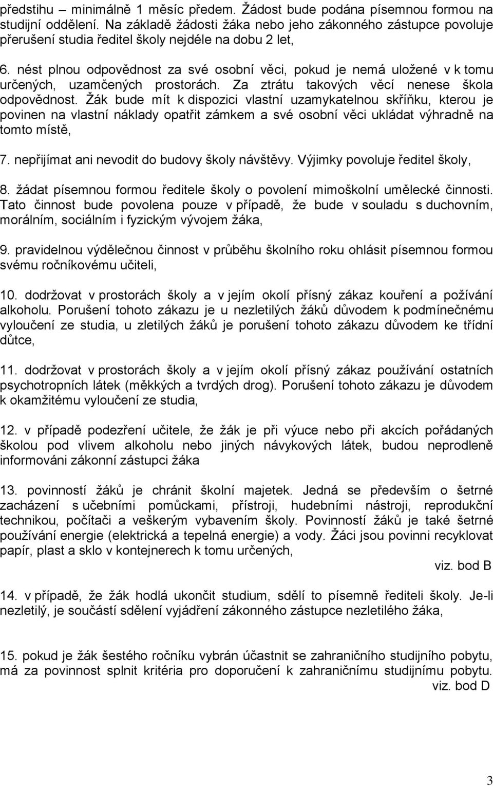 nést plnou odpovědnost za své osobní věci, pokud je nemá uložené v k tomu určených, uzamčených prostorách. Za ztrátu takových věcí nenese škola odpovědnost.