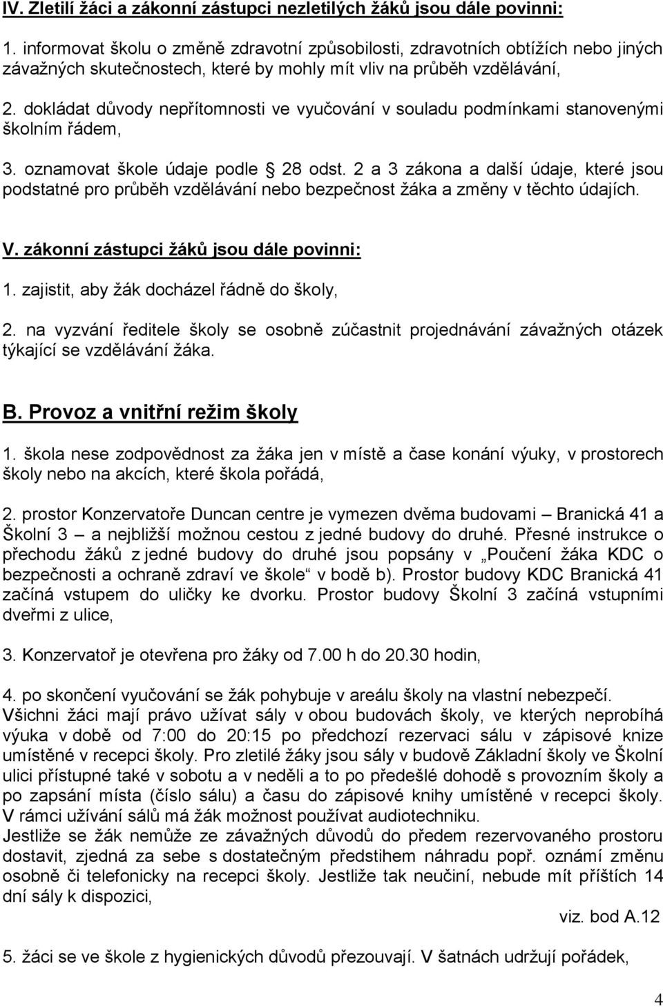 dokládat důvody nepřítomnosti ve vyučování v souladu podmínkami stanovenými školním řádem, 3. oznamovat škole údaje podle 28 odst.