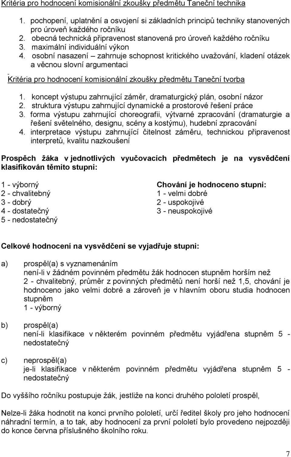 osobní nasazení zahrnuje schopnost kritického uvažování, kladení otázek a věcnou slovní argumentaci Kritéria pro hodnocení komisionální zkoušky předmětu Taneční tvorba 1.