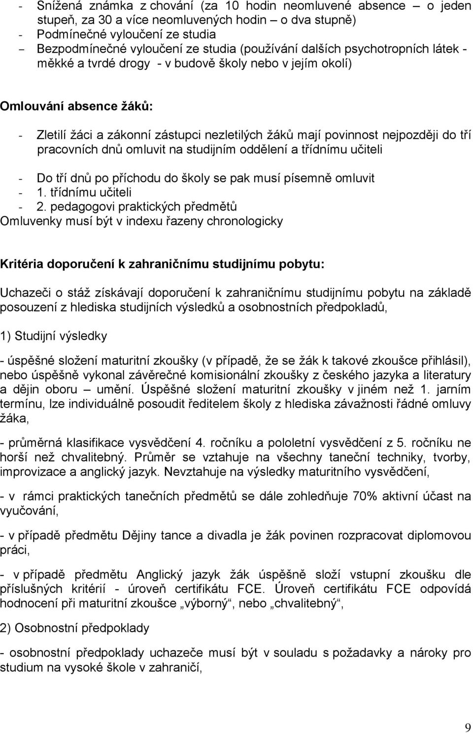 pracovních dnů omluvit na studijním oddělení a třídnímu učiteli - Do tří dnů po příchodu do školy se pak musí písemně omluvit - 1. třídnímu učiteli - 2.