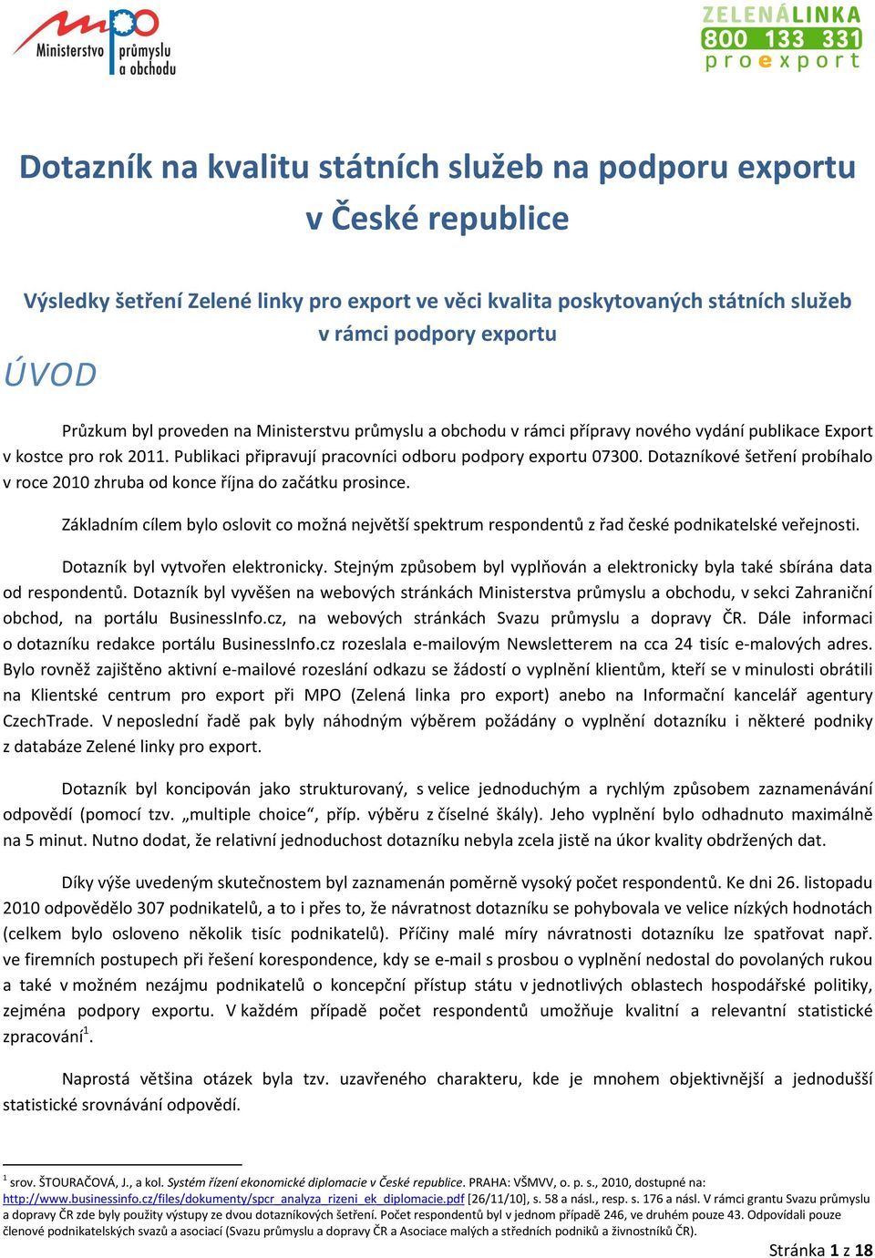 Dotazníkové šetření probíhalo v roce 200 zhruba od konce října do začátku prosince. Základním cílem bylo oslovit co možná největší spektrum respondentů z řad české podnikatelské veřejnosti.