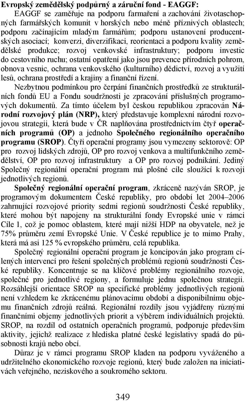 do cestovního ruchu; ostatní opatření jako jsou prevence přírodních pohrom, obnova vesnic, ochrana venkovského (kulturního) dědictví, rozvoj a využití lesů, ochrana prostředí a krajiny a finanční