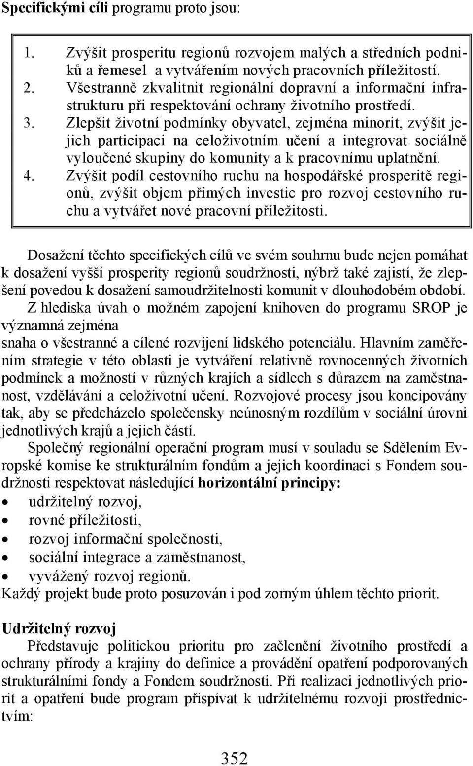 Zlepšit životní podmínky obyvatel, zejména minorit, zvýšit jejich participaci na celoživotním učení a integrovat sociálně vyloučené skupiny do komunity a k pracovnímu uplatnění. 4.