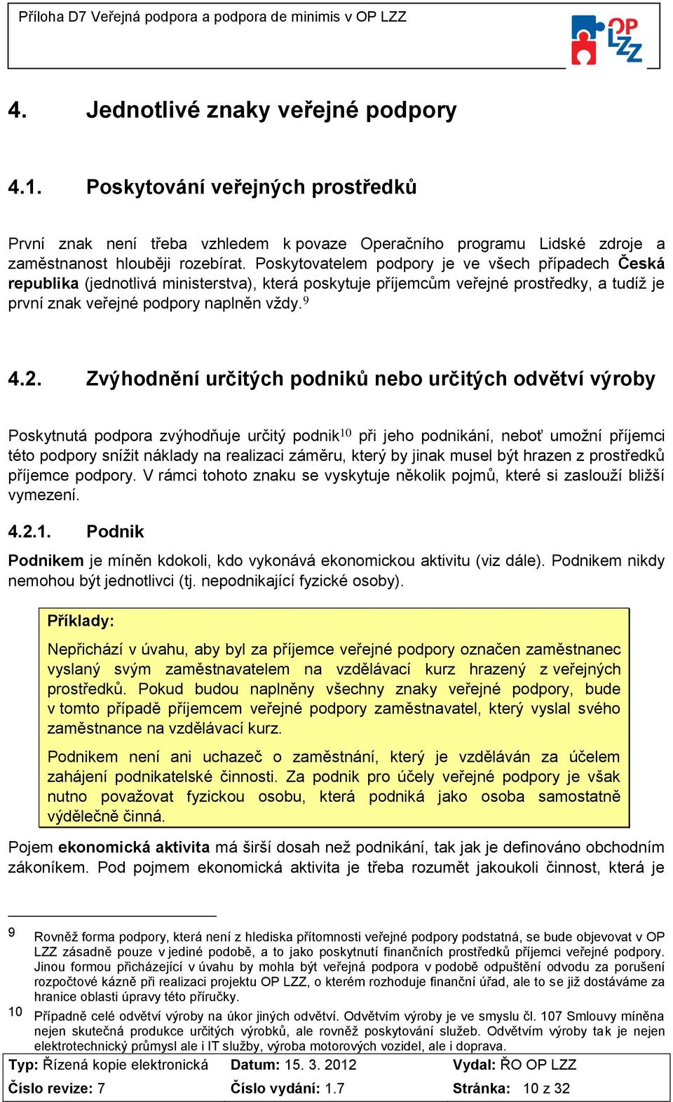 Zvýhodnění určitých podniků nebo určitých odvětví výroby Poskytnutá podpora zvýhodňuje určitý podnik 10 při jeho podnikání, neboť umožní příjemci této podpory snížit náklady na realizaci záměru,