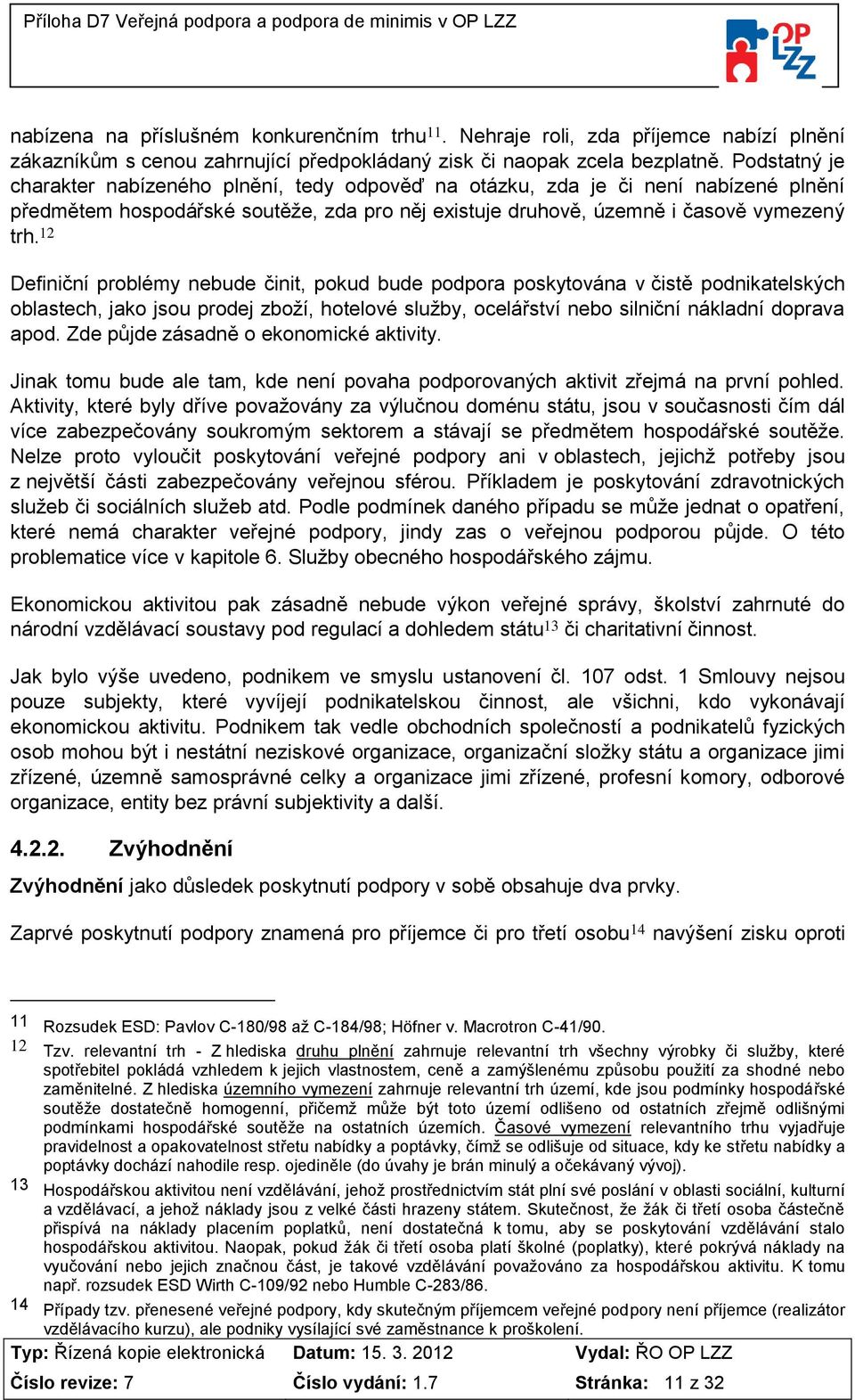 12 Definiční problémy nebude činit, pokud bude podpora poskytována v čistě podnikatelských oblastech, jako jsou prodej zboží, hotelové služby, ocelářství nebo silniční nákladní doprava apod.