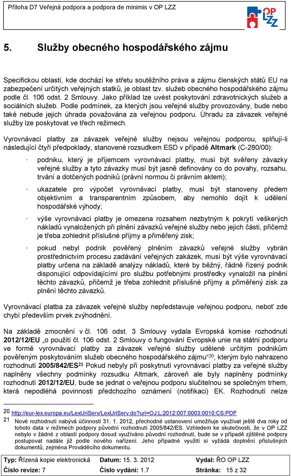 Podle podmínek, za kterých jsou veřejné služby provozovány, bude nebo také nebude jejich úhrada považována za veřejnou podporu. Úhradu za závazek veřejné služby lze poskytovat ve třech režimech.