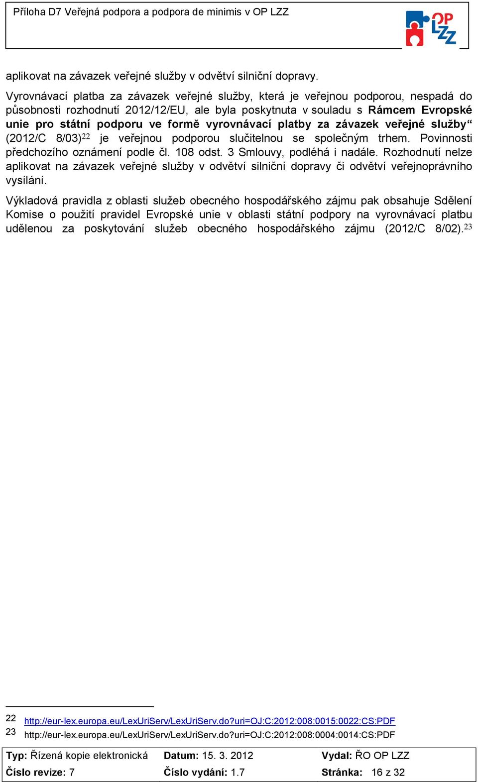 vyrovnávací platby za závazek veřejné služby (2012/C 8/03) 22 je veřejnou podporou slučitelnou se společným trhem. Povinnosti předchozího oznámení podle čl. 108 odst. 3 Smlouvy, podléhá i nadále.