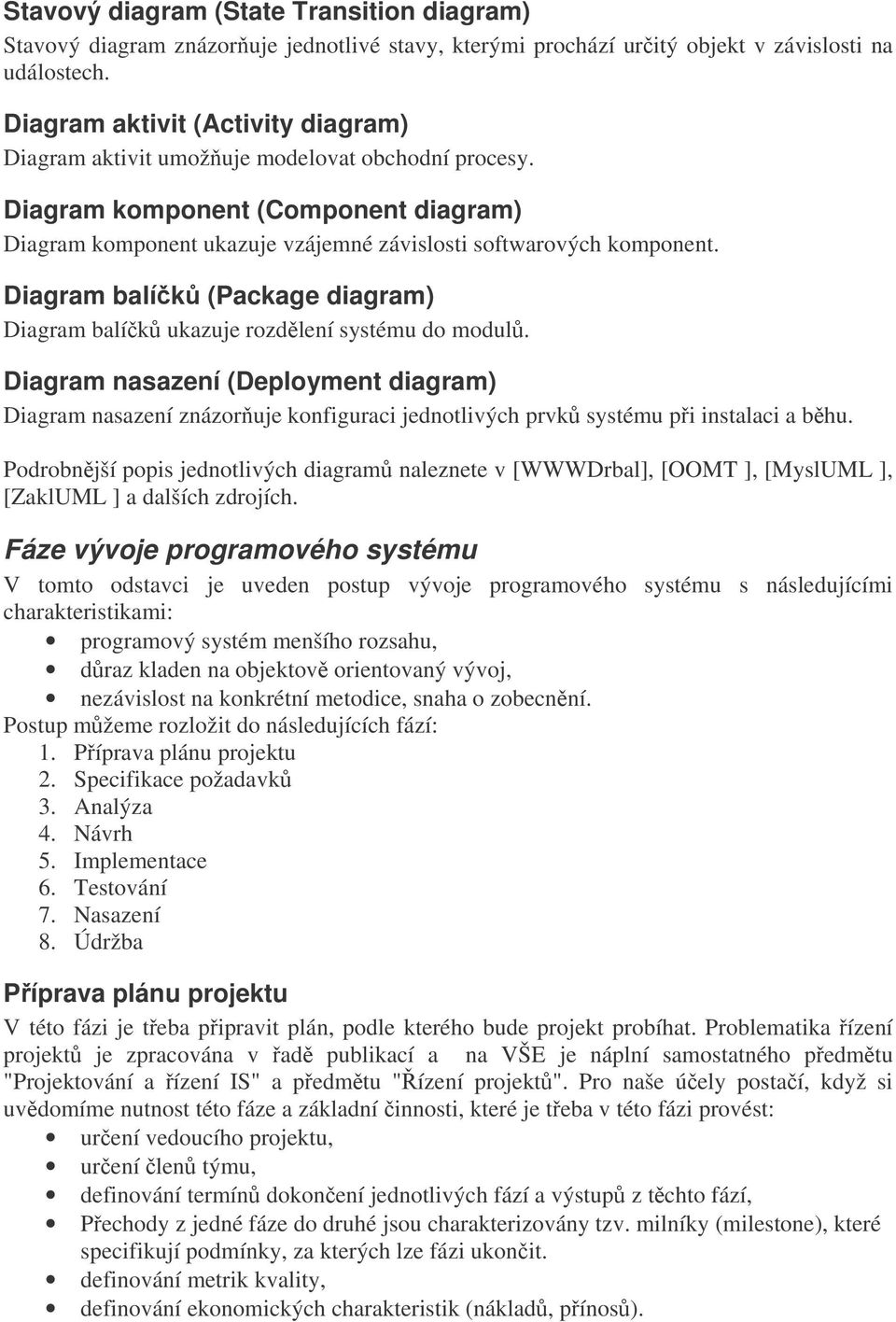 Diagram balík (Package diagram) Diagram balík ukazuje rozdlení systému do modul.