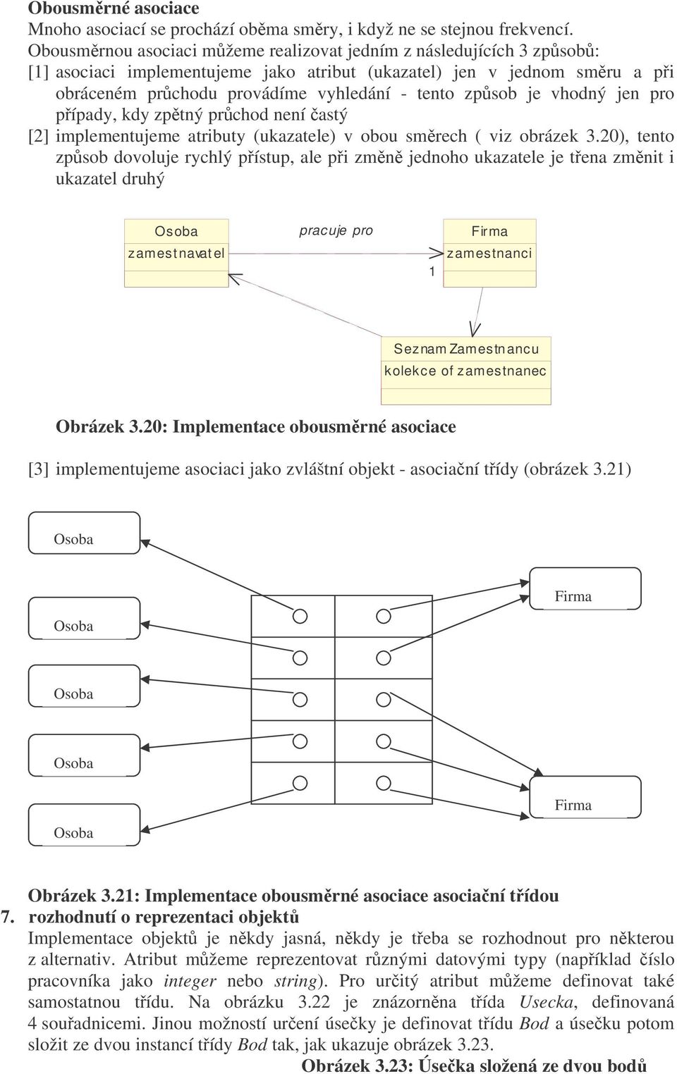 vhodný jen pro pípady, kdy zptný prchod není astý [2] implementujeme atributy (ukazatele) v obou smrech ( viz obrázek 3.