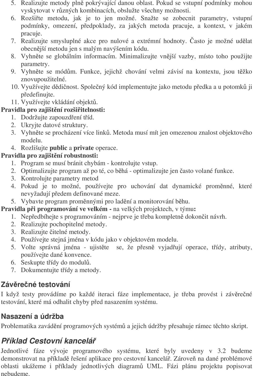 asto je možné udlat obecnjší metodu jen s malým navýšením kódu. 8. Vyhnte se globálním informacím. Minimalizujte vnjší vazby, místo toho použijte parametry. 9. Vyhnte se módm.