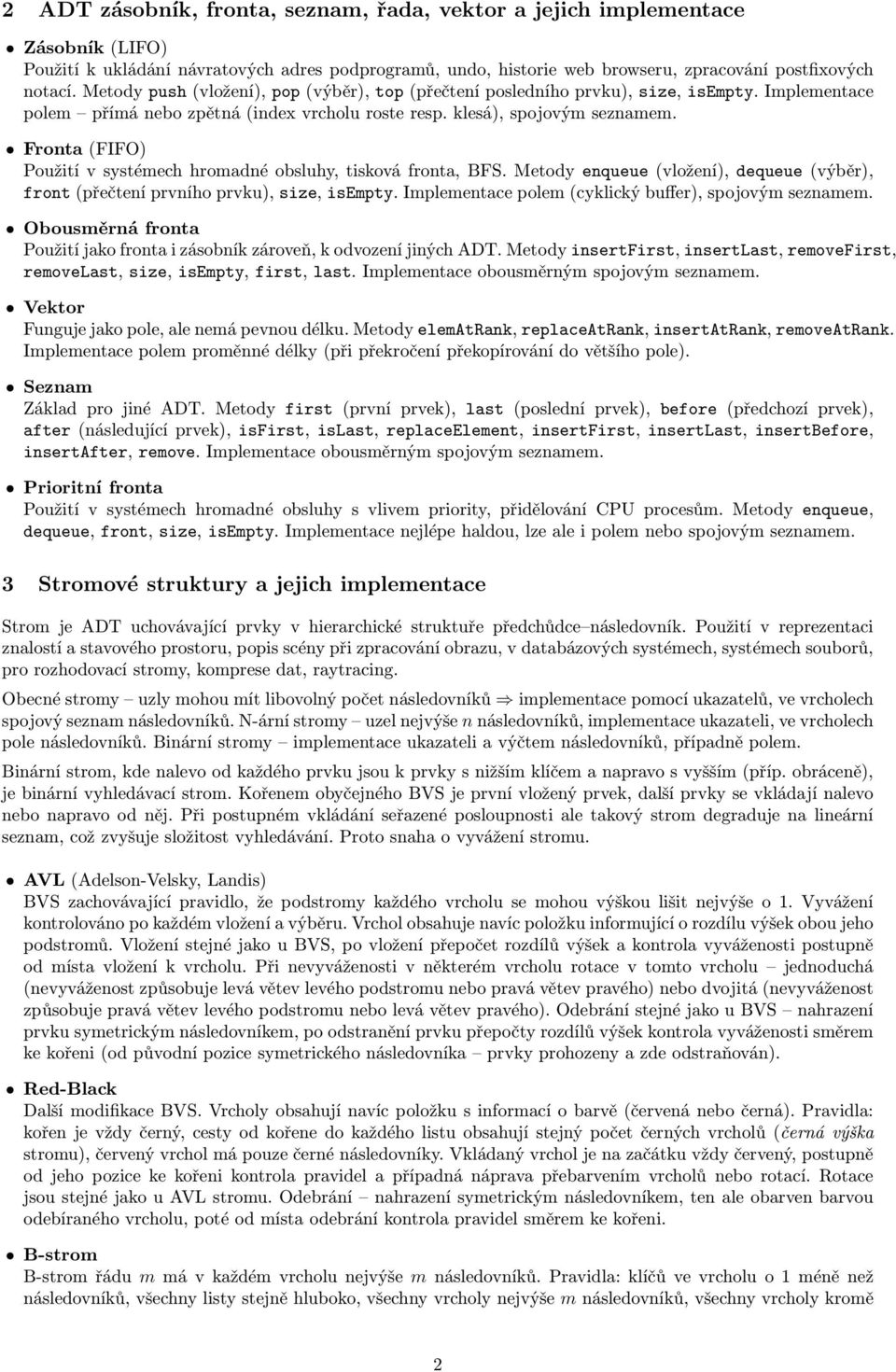 Fronta (FIFO) Použití v systémech hromadné obsluhy, tisková fronta, BFS. Metody enqueue (vložení), dequeue (výběr), front (přečtení prvního prvku), size, isempty.