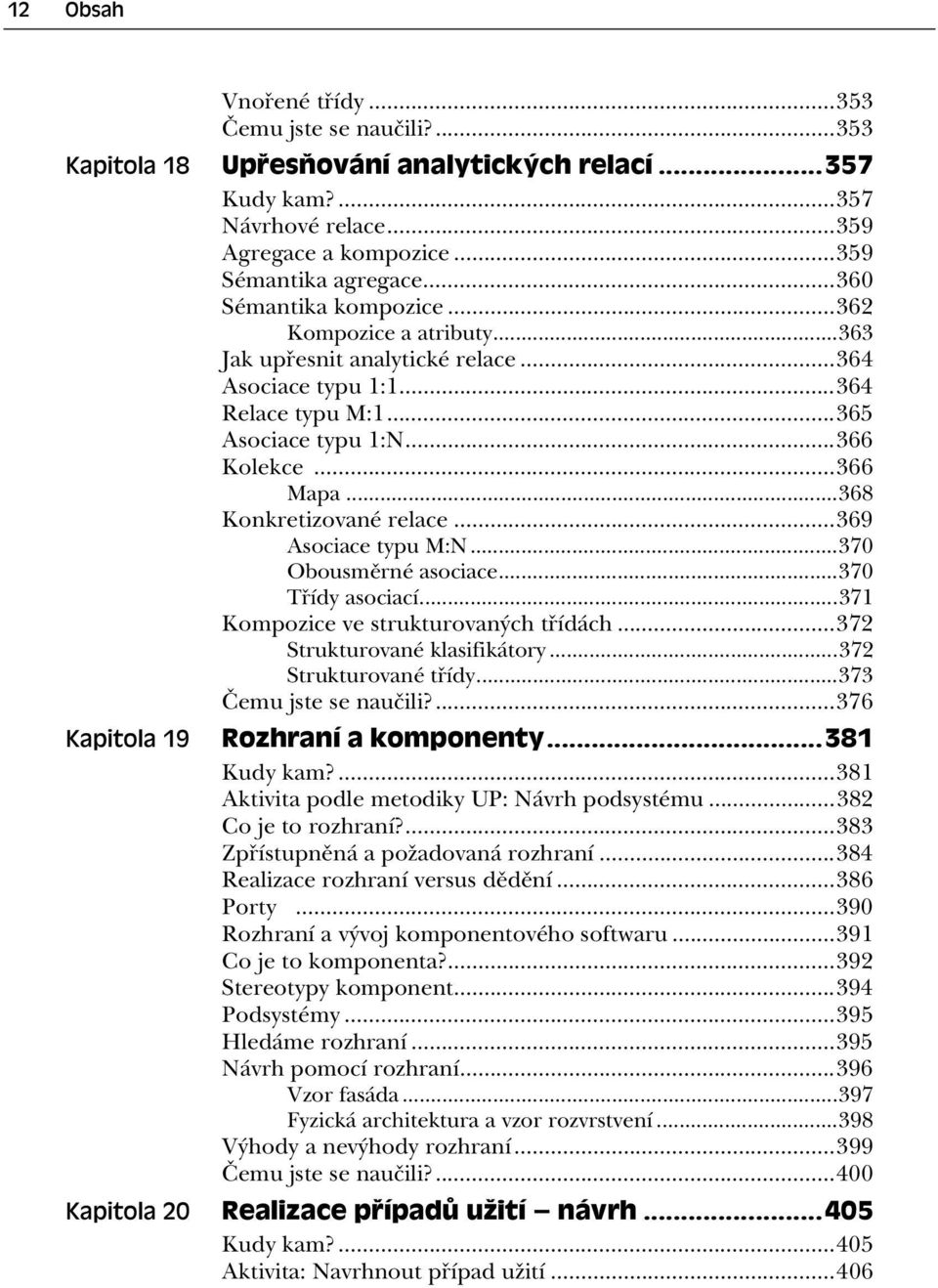 ..368 Konkretizované relace...369 Asociace typu M:N...370 Obousm rné asociace...370 T ídy asociací...371 Kompozice ve strukturovaných t ídách...372 Strukturované klasifikátory...372 Strukturované t ídy.