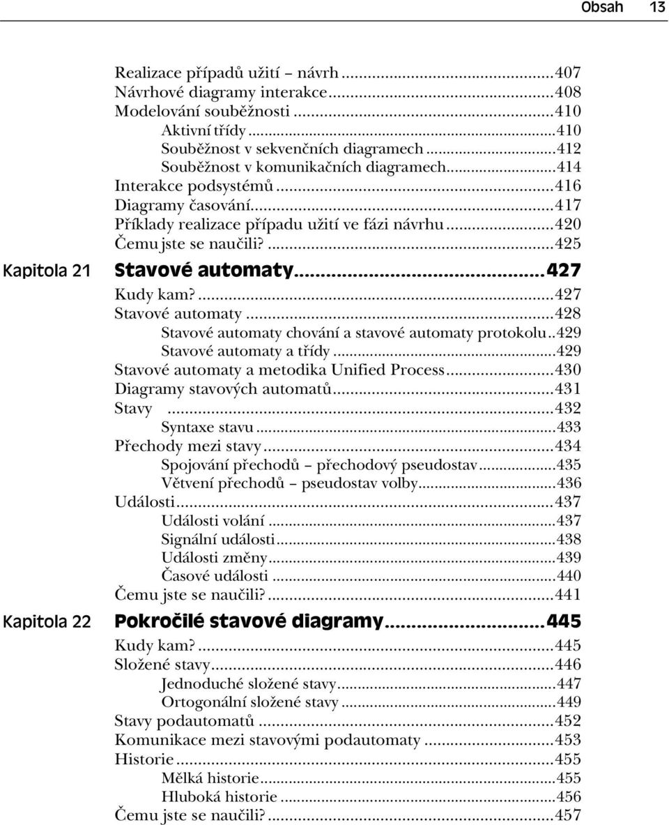 ..427 Kudy kam?...427 Stavové automaty...428 Stavové automaty chování a stavové automaty protokolu..429 Stavové automaty a t ídy...429 Stavové automaty a metodika Unified Process.