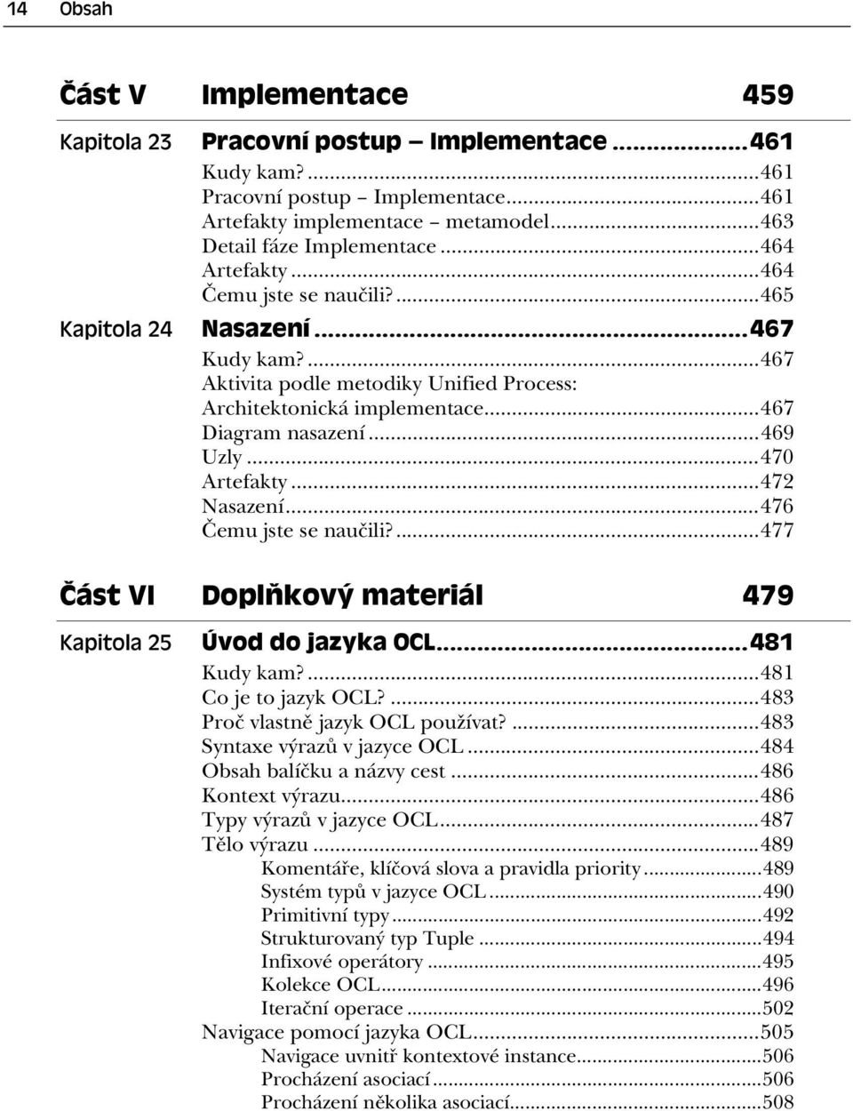 ..470 Artefakty...472 Nasazení...476 emu jste se nau ili?...477 Část VI Doplňkový materiál 479 Kapitola 25 Úvod do jazyka OCL...481 Kudy kam?...481 Co je to jazyk OCL?