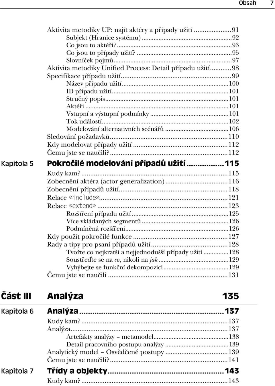 ..101 Vstupní a výstupní podmínky...101 Tok událostí...102 Modelování alternativních scéná...106 Sledování požadavk...110 Kdy modelovat p ípady užití...112 emu jste se nau ili?