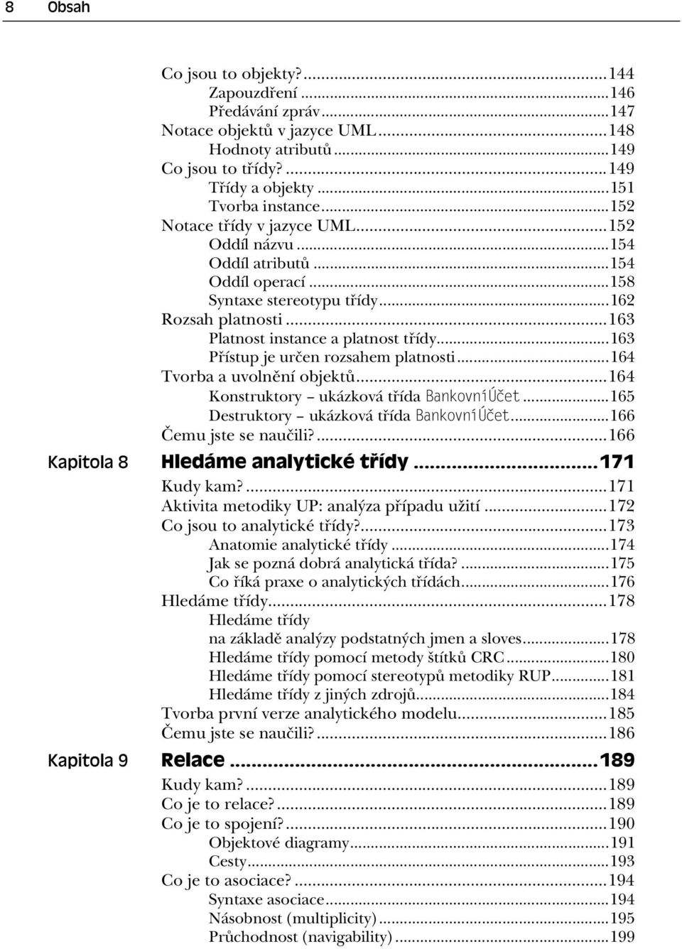 ..163 P ístup je ur en rozsahem platnosti...164 Tvorba a uvoln ní objekt...164 Konstruktory ukázková t ída BankovníÚ et...165 Destruktory ukázková t ída BankovníÚ et...166 emu jste se nau ili?