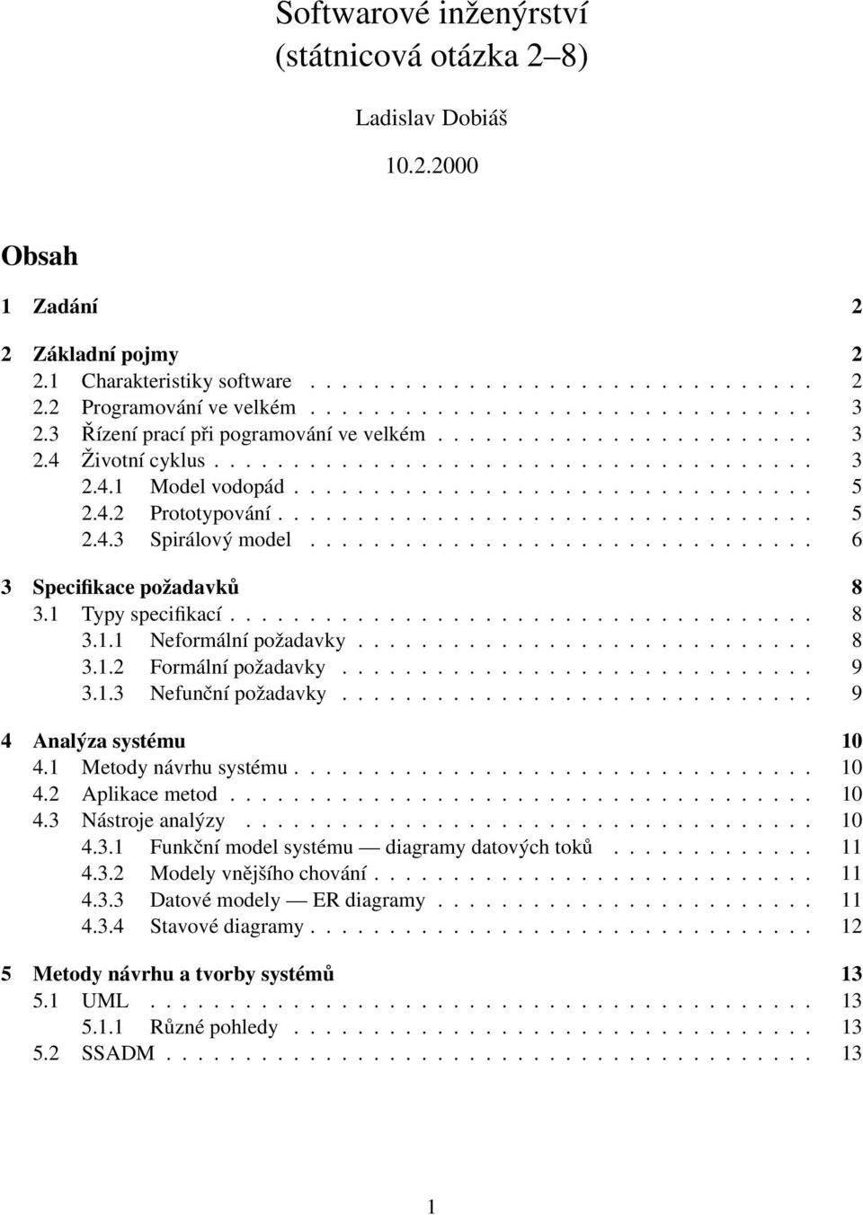 4.2 Prototypování.................................. 5 2.4.3 Spirálový model................................ 6 3 Specifikace požadavků 8 3.1 Typy specifikací..................................... 8 3.1.1 Neformální požadavky.